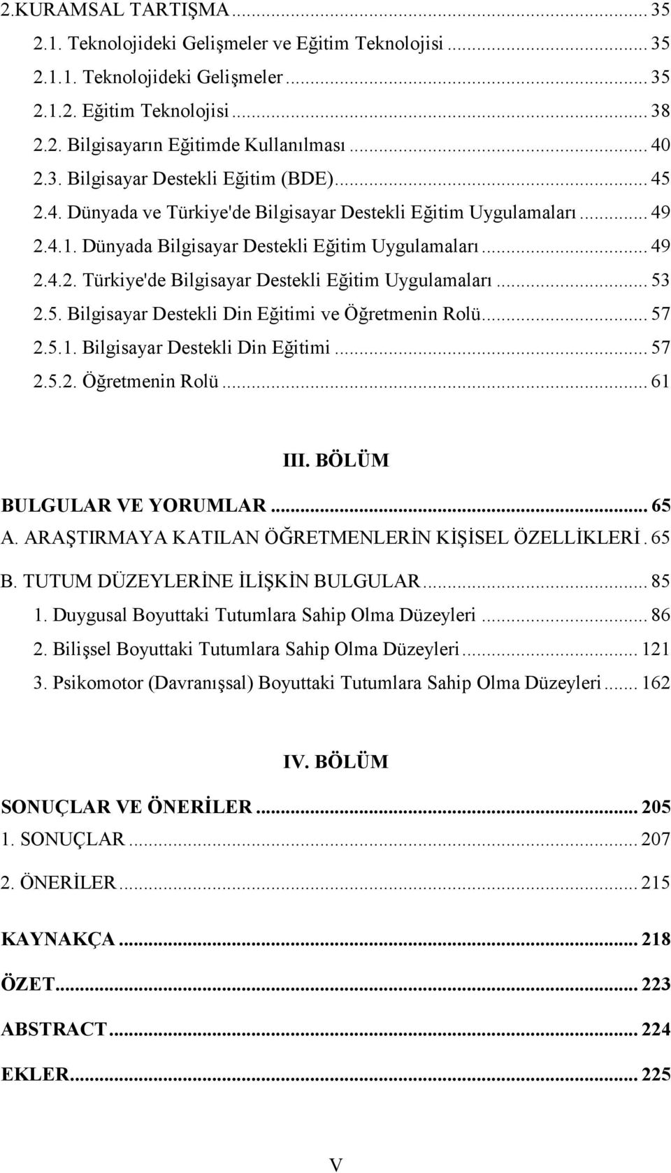 5. Bilgisayar Destekli Din Eğitimi ve Öğretmenin Rolü... 57 2.5.1. Bilgisayar Destekli Din Eğitimi... 57 2.5.2. Öğretmenin Rolü... 61 III. BÖLÜM BULGULAR VE YORUMLAR... 65 A.