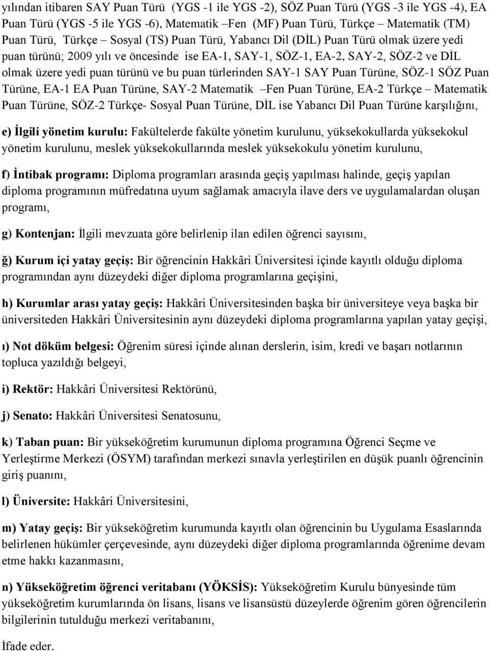 SAY-1 SAY Puan Türüne, SÖZ-1 SÖZ Puan Türüne, EA-1 EA Puan Türüne, SAY-2 Matematik Fen Puan Türüne, EA-2 Türkçe Matematik Puan Türüne, SÖZ-2 Türkçe- Sosyal Puan Türüne, DİL ise Yabancı Dil Puan