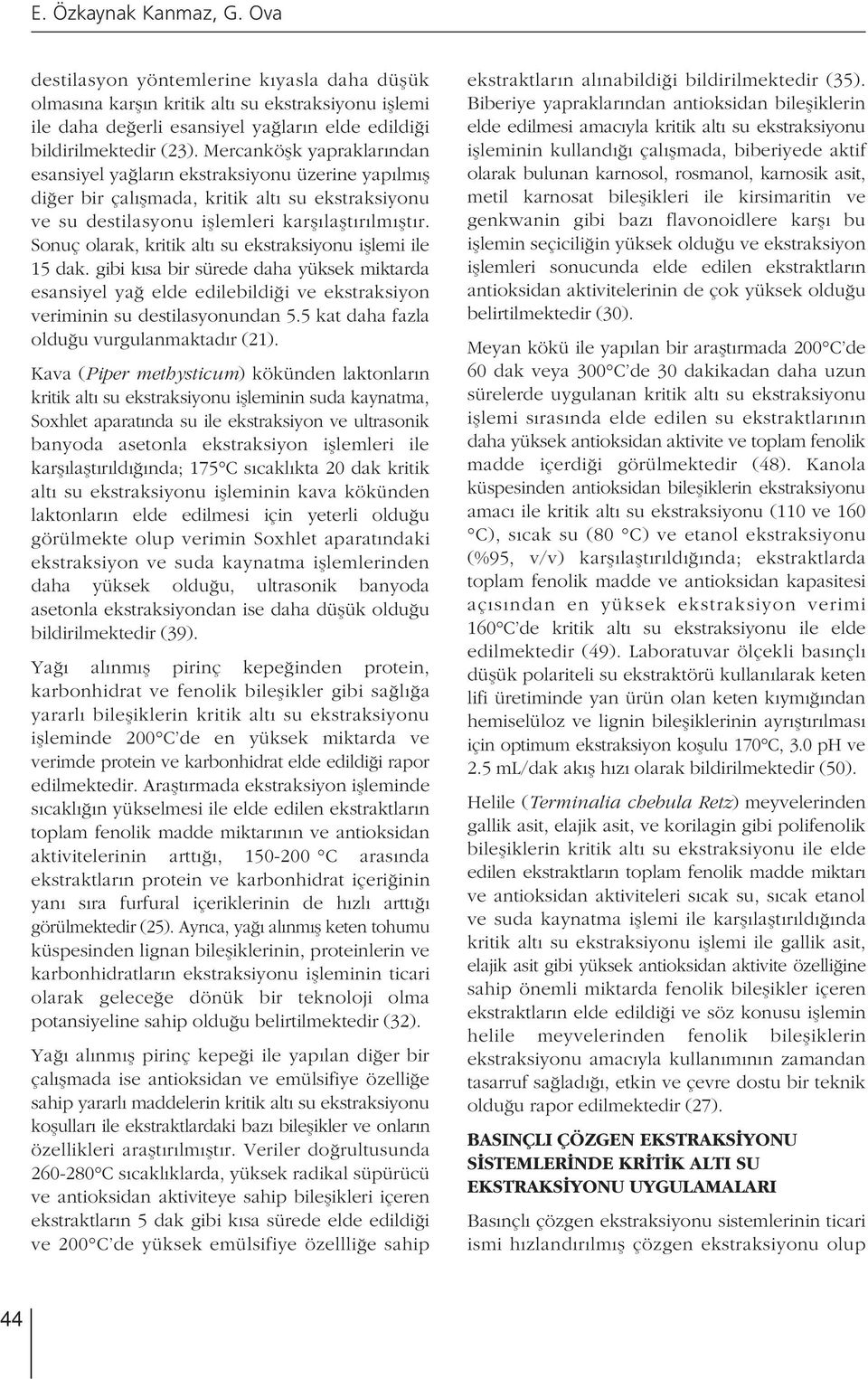 Sonuç olarak, kritik alt su ekstraksiyonu ifllemi ile 15 dak. gibi k sa bir sürede daha yüksek miktarda esansiyel ya elde edilebildi i ve ekstraksiyon veriminin su destilasyonundan 5.