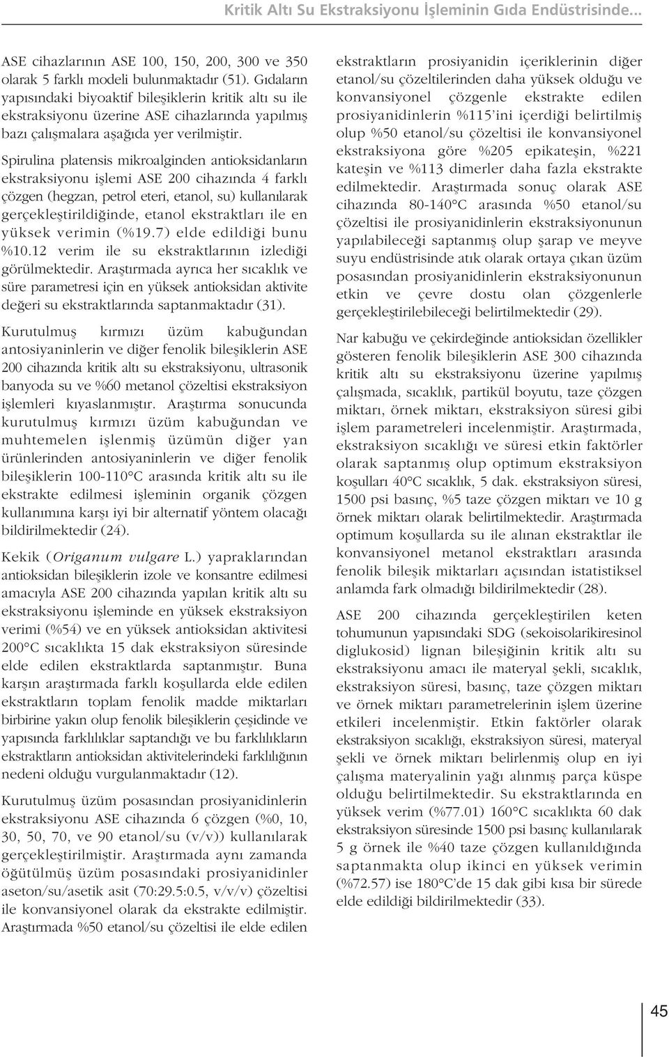 Spirulina platensis mikroalginden antioksidanlar n ekstraksiyonu ifllemi ASE 200 cihaz nda 4 farkl çözgen (hegzan, petrol eteri, etanol, su) kullan larak gerçeklefltirildi inde, etanol ekstraktlar