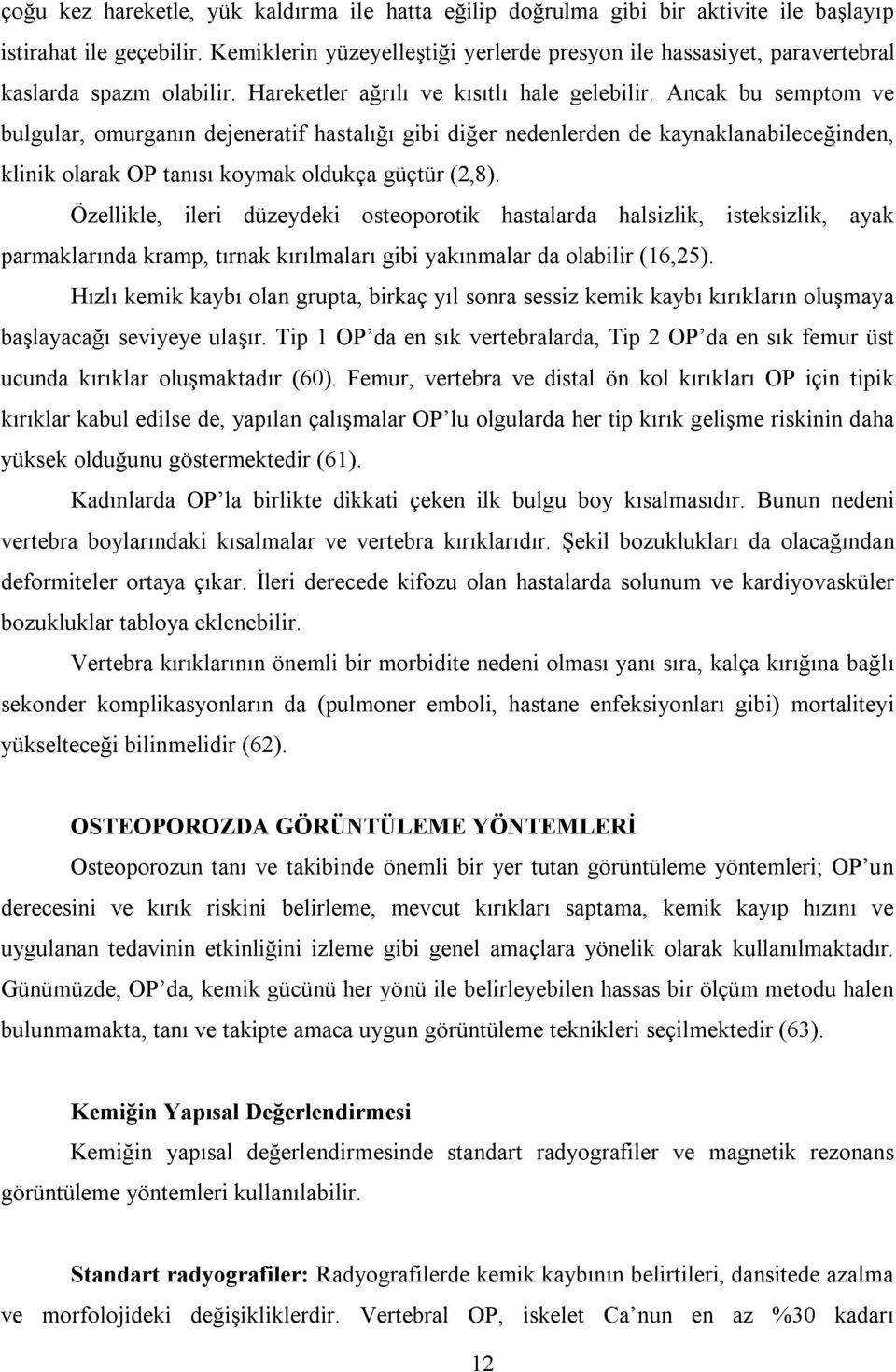 Ancak bu semptom ve bulgular, omurganın dejeneratif hastalığı gibi diğer nedenlerden de kaynaklanabileceğinden, klinik olarak OP tanısı koymak oldukça güçtür (2,8).