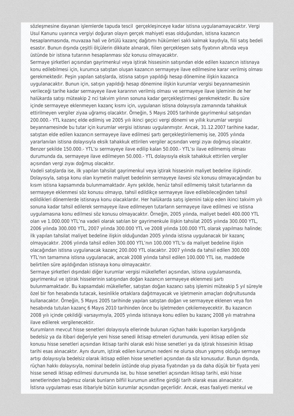 satış bedeli esastır. Bunun dışında çeşitli ölçülerin dikkate alınarak, fiilen gerçekleşen satış fiyatının altında veya üstünde bir istisna tutarının hesaplanması söz konusu olmayacaktır.