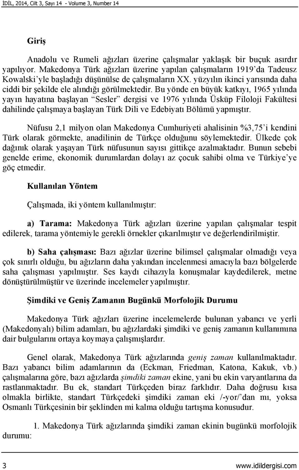 Bu yönde en büyük katkıyı, 1965 yılında yayın hayatına başlayan Sesler dergisi ve 1976 yılında Üsküp Filoloji Fakültesi dahilinde çalışmaya başlayan Türk Dili ve Edebiyatı Bölümü yapmıştır.