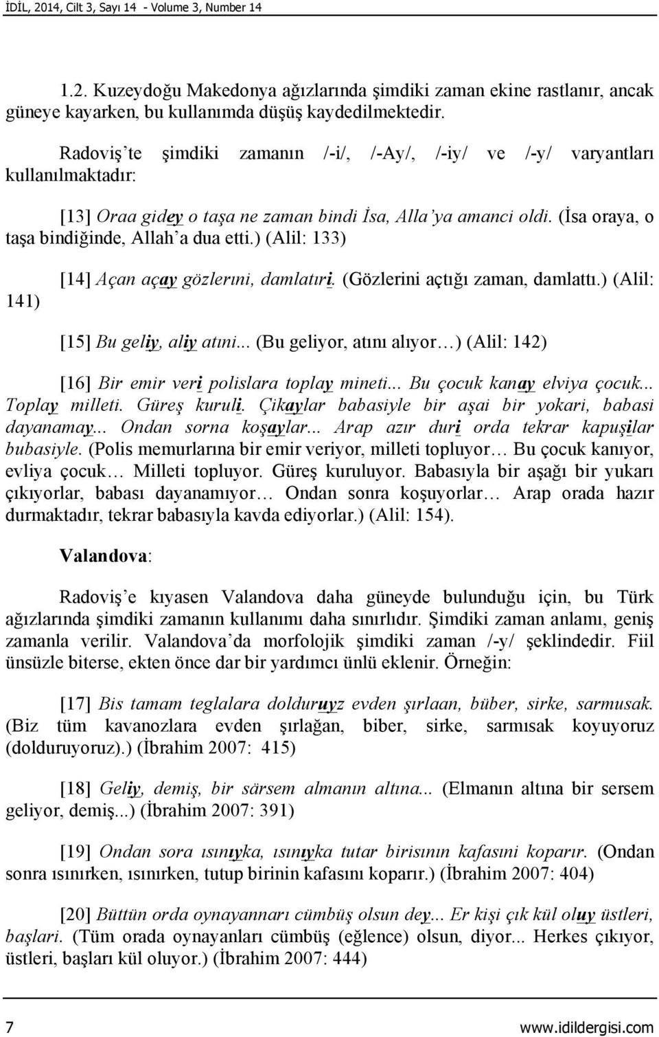 ) (Alil: 133) 141) [14] Açan açay gözlerıni, damlatıri. (Gözlerini açtığı zaman, damlattı.) (Alil: [15] Bu geliy, aliy atıni.