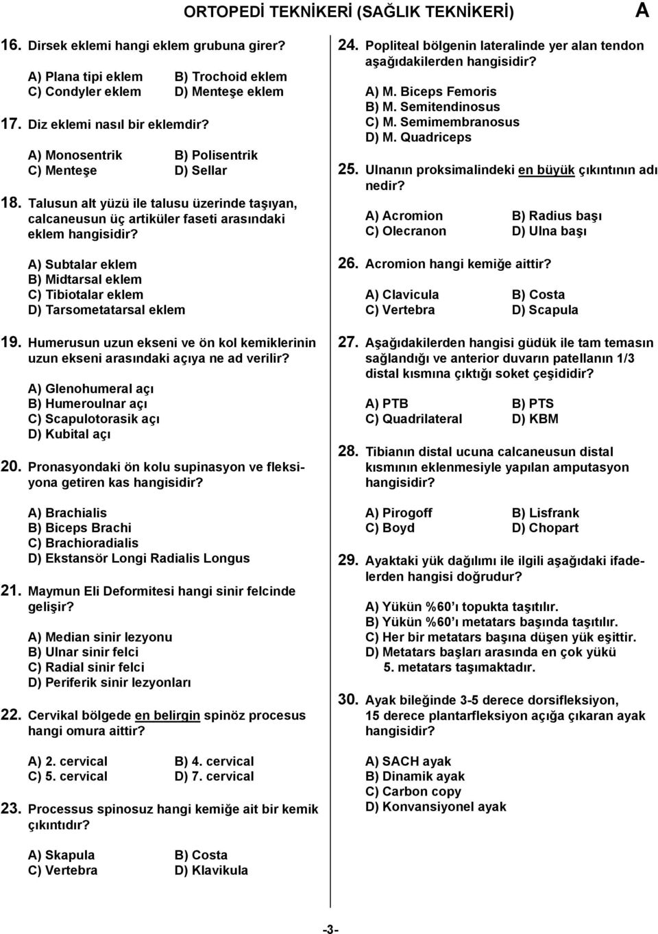 Talusun alt yüzü ile talusu üzerinde taşıyan, calcaneusun üç artiküler faseti arasındaki eklem ) Subtalar eklem B) Midtarsal eklem C) Tibiotalar eklem D) Tarsometatarsal eklem 19.