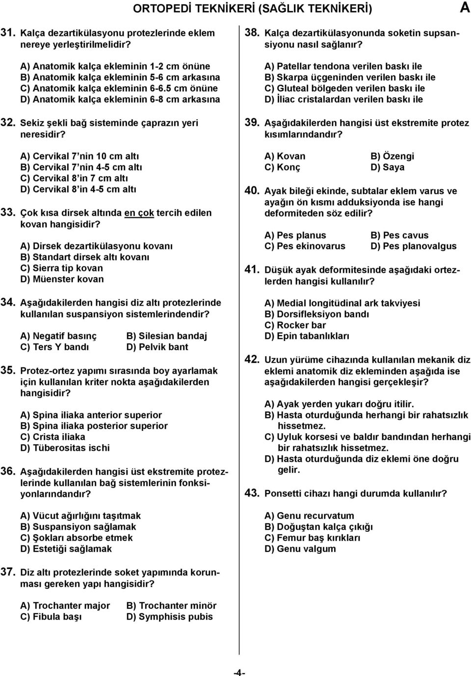 Sekiz şekli bağ sisteminde çaprazın yeri neresidir? ) Cervikal 7 nin 10 cm altı B) Cervikal 7 nin 4-5 cm altı C) Cervikal 8 in 7 cm altı D) Cervikal 8 in 4-5 cm altı 33.