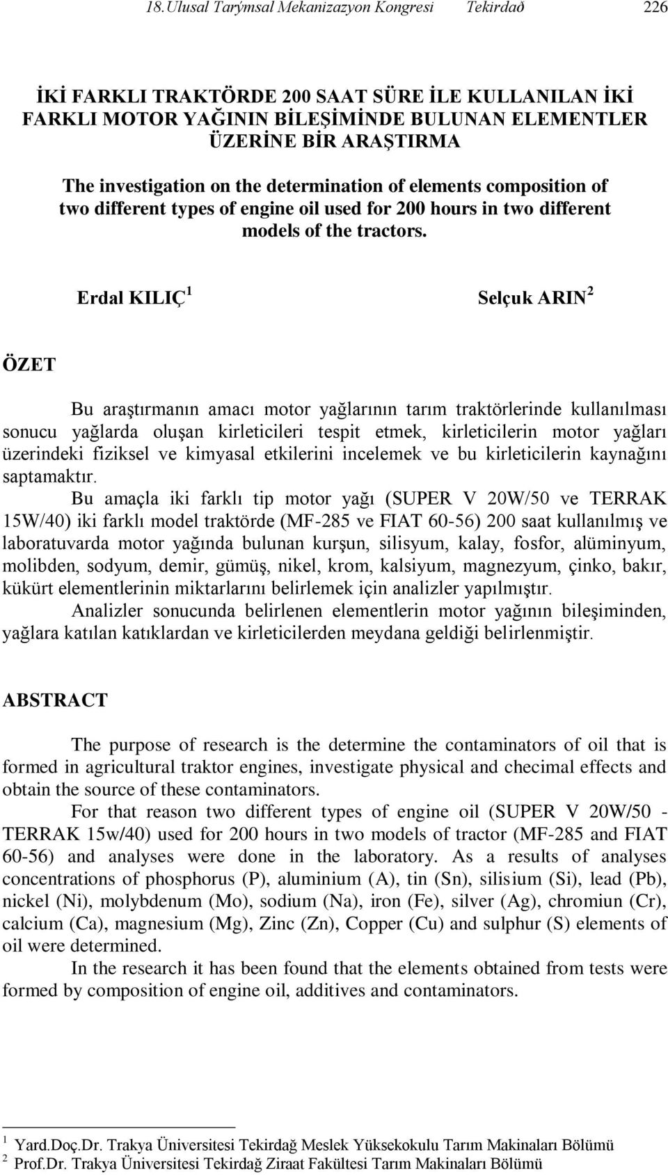 Erdal KILIÇ 1 Selçuk ARIN 2 ÖZET Bu araģtırmanın amacı motor yağlarının tarım traktörlerinde kullanılması sonucu yağlarda oluģan kirleticileri tespit etmek, kirleticilerin motor yağları üzerindeki