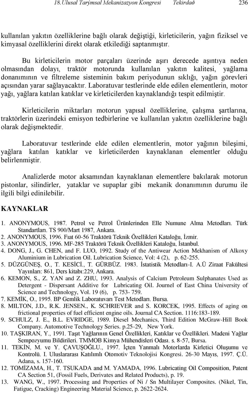 Bu kirleticilerin motor parçaları üzerinde aģırı derecede aģıntıya neden olmasından dolayı, traktör motorunda kullanılan yakıtın kalitesi, yağlama donanımının ve filtreleme sisteminin bakım