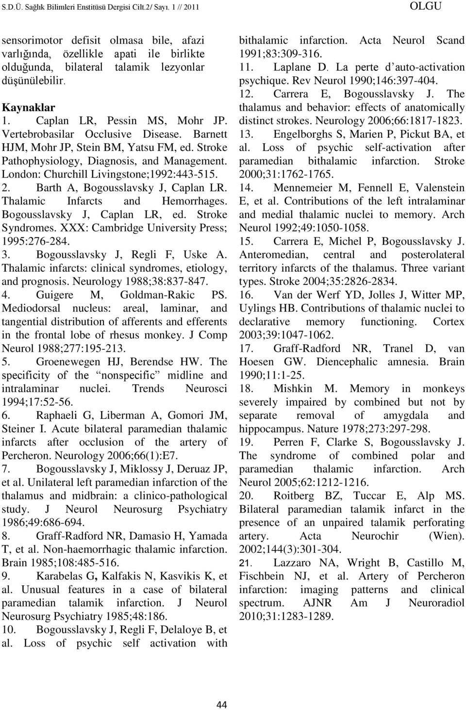 Barth A, Bogousslavsky J, Caplan LR. Thalamic Infarcts and Hemorrhages. Bogousslavsky J, Caplan LR, ed. Stroke Syndromes. XXX: Cambridge University Press; 1995:276-284. 3.