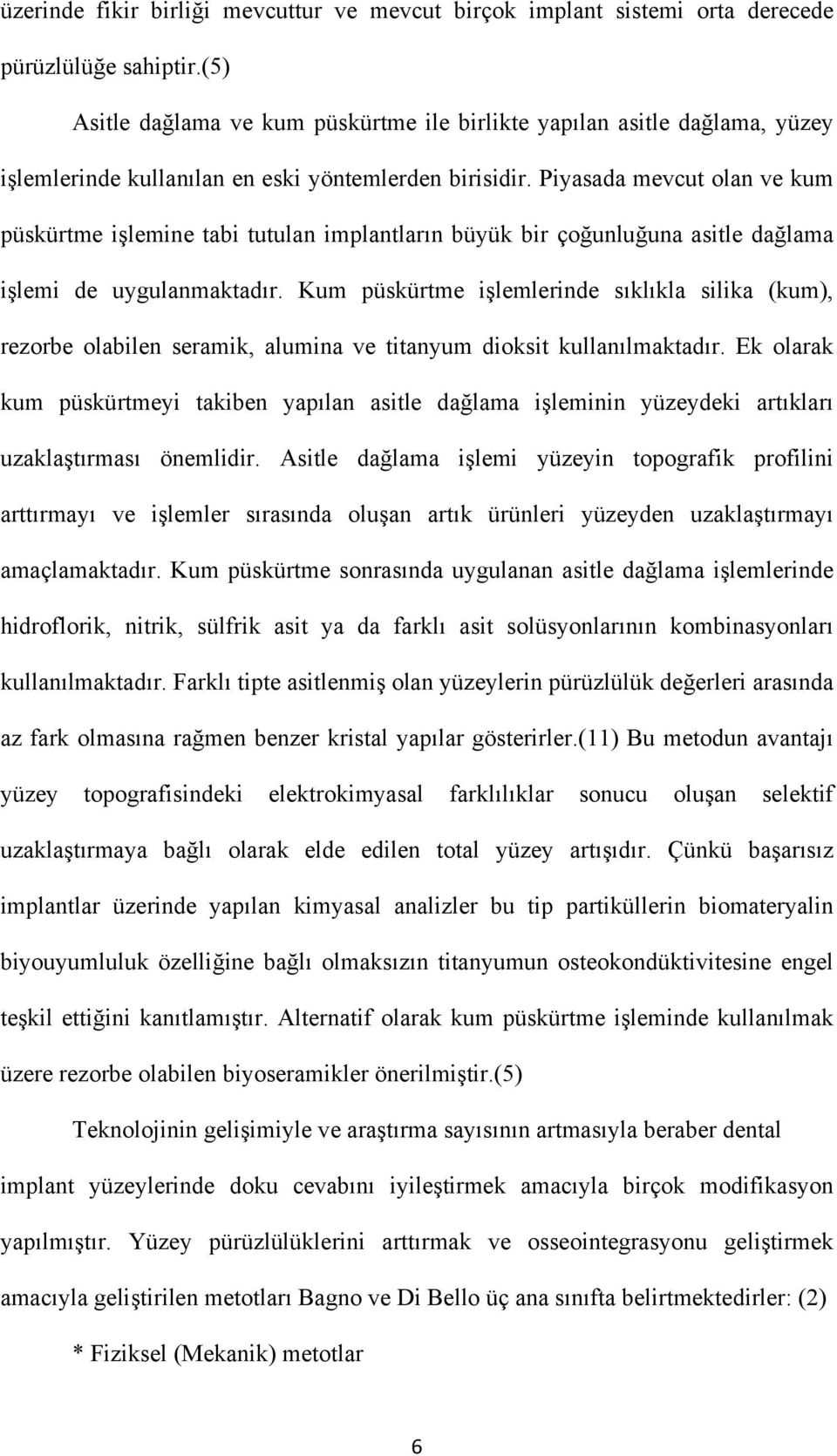 Piyasada mevcut olan ve kum püskürtme işlemine tabi tutulan implantların büyük bir çoğunluğuna asitle dağlama işlemi de uygulanmaktadır.