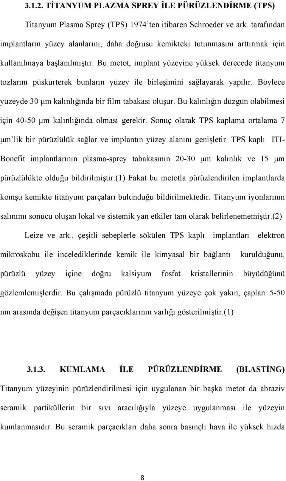 Bu metot, implant yüzeyine yüksek derecede titanyum tozlarını püskürterek bunların yüzey ile birleşimini sağlayarak yapılır. Böylece yüzeyde 30 μm kalınlığında bir film tabakası oluşur.