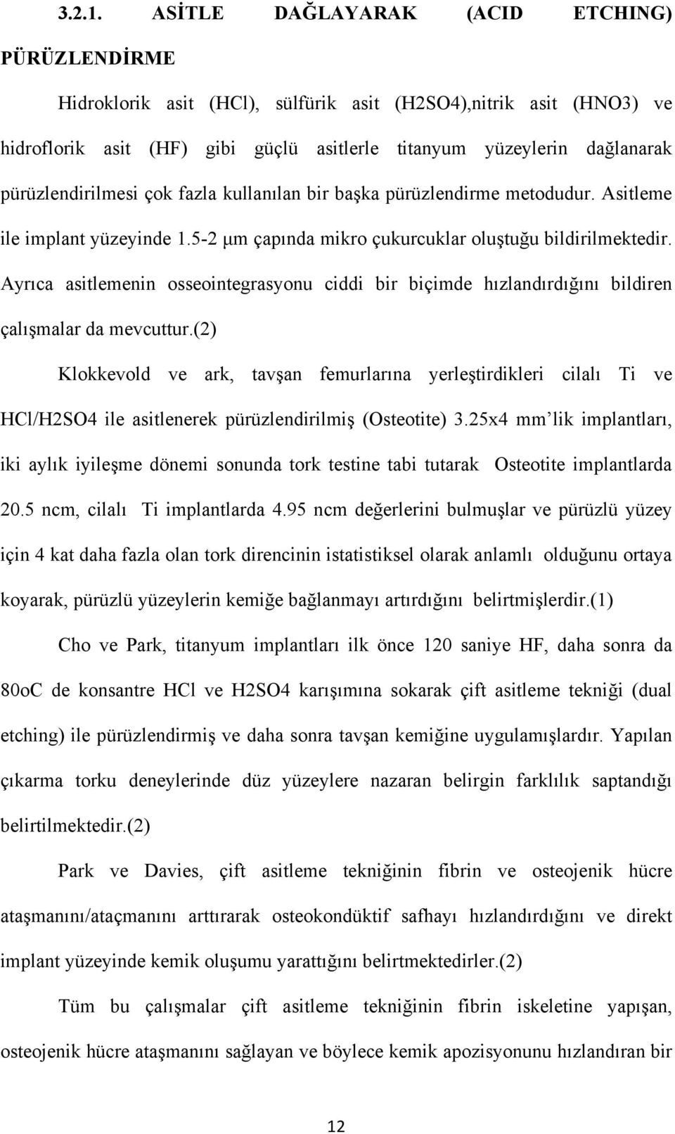 pürüzlendirilmesi çok fazla kullanılan bir başka pürüzlendirme metodudur. Asitleme ile implant yüzeyinde 1.5-2 μm çapında mikro çukurcuklar oluştuğu bildirilmektedir.