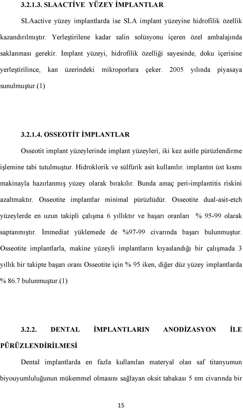 2005 yılında piyasaya sunulmuştur.(1) 3.2.1.4. OSSEOTİT İMPLANTLAR Osseotit implant yüzeylerinde implant yüzeyleri, iki kez asitle pürüzlendirme işlemine tabi tutulmuştur.