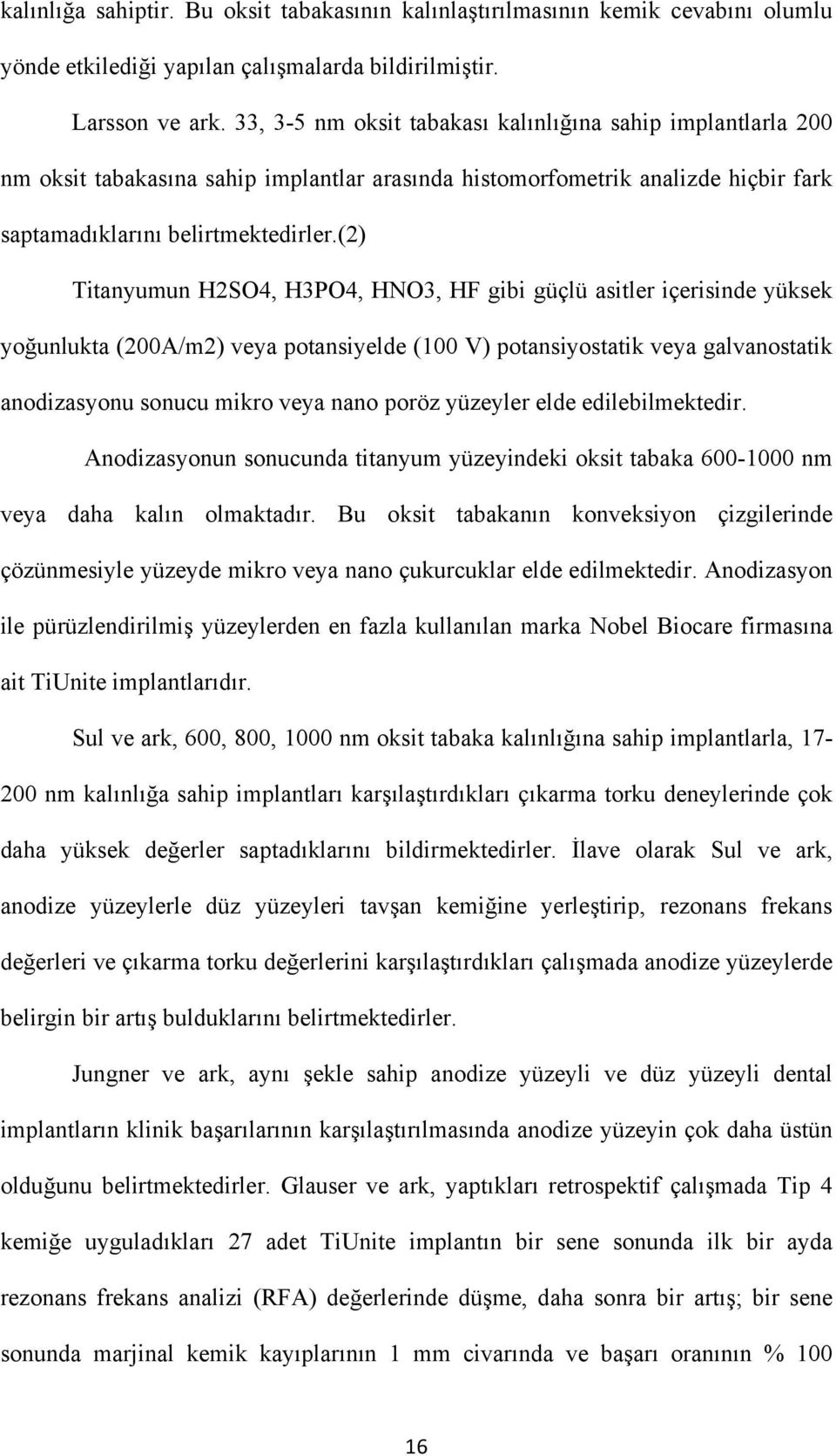 (2) Titanyumun H2SO4, H3PO4, HNO3, HF gibi güçlü asitler içerisinde yüksek yoğunlukta (200A/m2) veya potansiyelde (100 V) potansiyostatik veya galvanostatik anodizasyonu sonucu mikro veya nano poröz