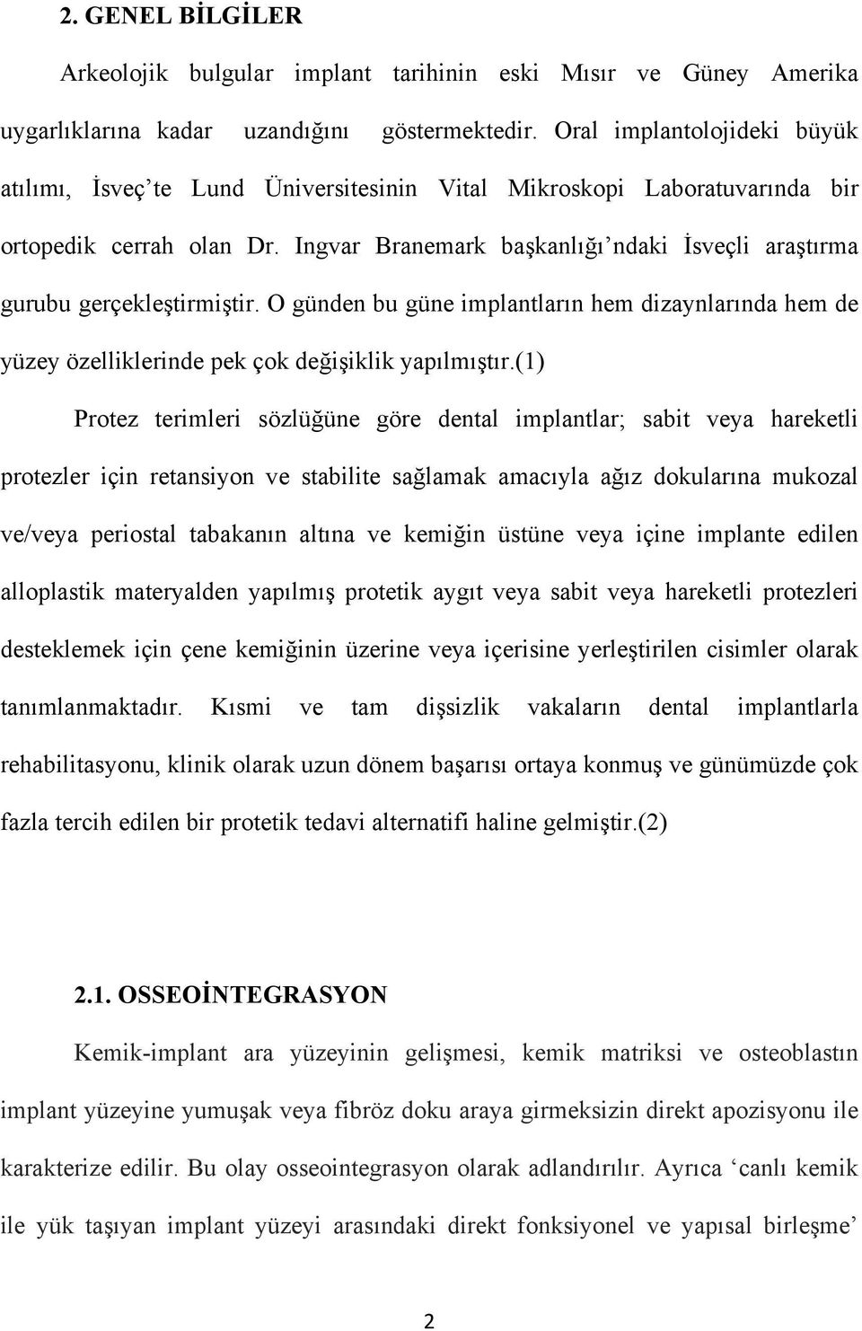 Ingvar Branemark başkanlığı ndaki İsveçli araştırma gurubu gerçekleştirmiştir. O günden bu güne implantların hem dizaynlarında hem de yüzey özelliklerinde pek çok değişiklik yapılmıştır.