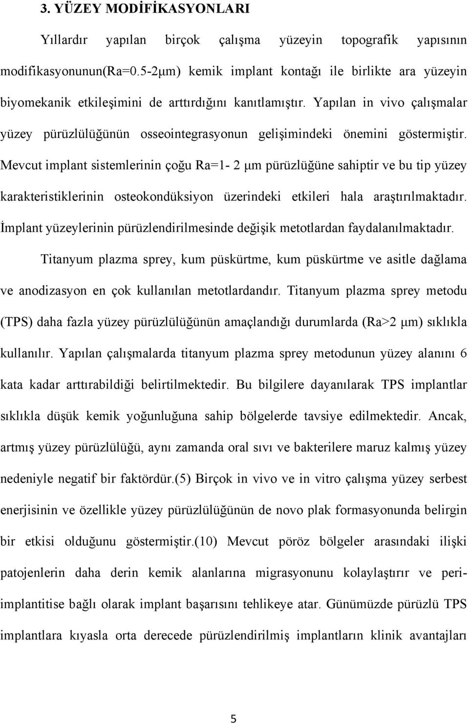 Yapılan in vivo çalışmalar yüzey pürüzlülüğünün osseointegrasyonun gelişimindeki önemini göstermiştir.