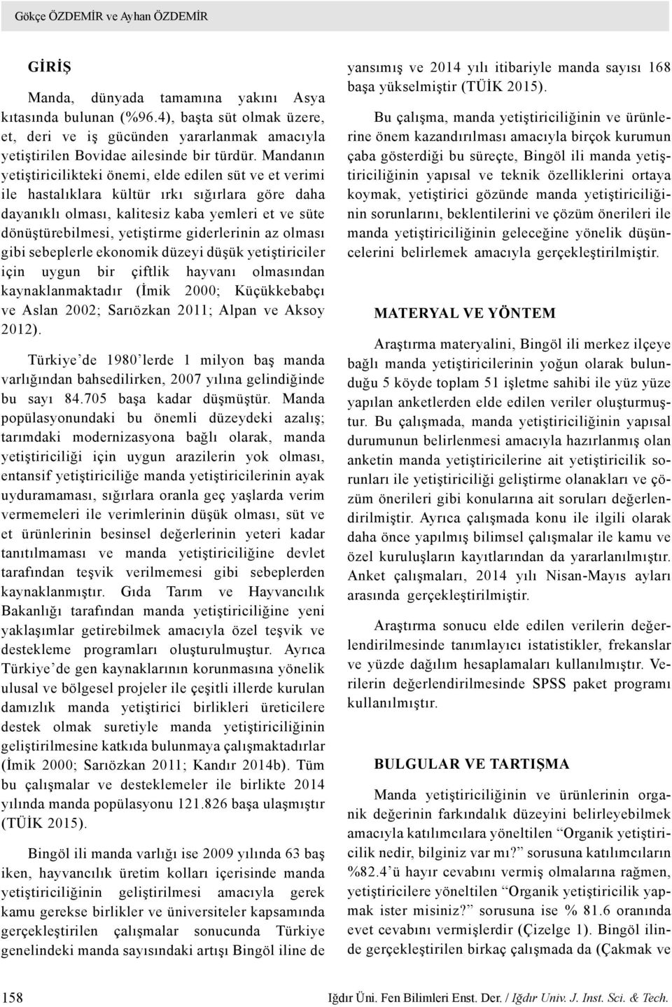 Mandanın yetiştiricilikteki önemi, elde edilen süt ve et verimi ile hastalıklara kültür ırkı sığırlara göre daha dayanıklı olması, kalitesiz kaba yemleri et ve süte dönüştürebilmesi, yetiştirme