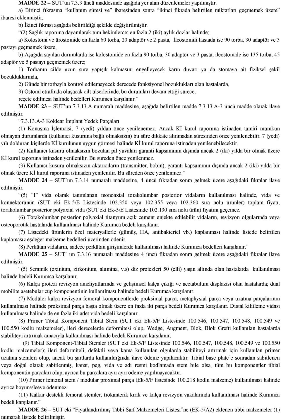 (2) Sağlık raporuna dayanılarak tüm hekimlerce; en fazla 2 (iki) aylık dozlar halinde; a) Kolostomi ve ürostomide en fazla 60 torba, 20 adaptör ve 2 pasta, Ġleostomili hastada ise 90 torba, 30