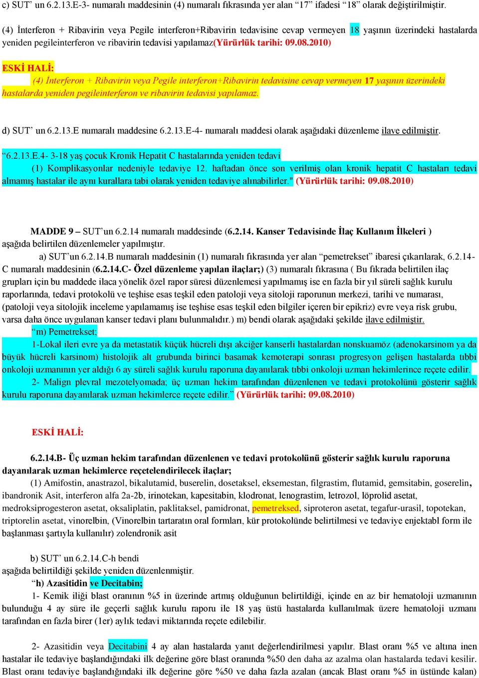 2010) (4) İnterferon + Ribavirin veya Pegile interferon+ribavirin tedavisine cevap vermeyen 17 yaşının üzerindeki hastalarda yeniden pegileinterferon ve ribavirin tedavisi yapılamaz. d) SUT un 6.2.13.