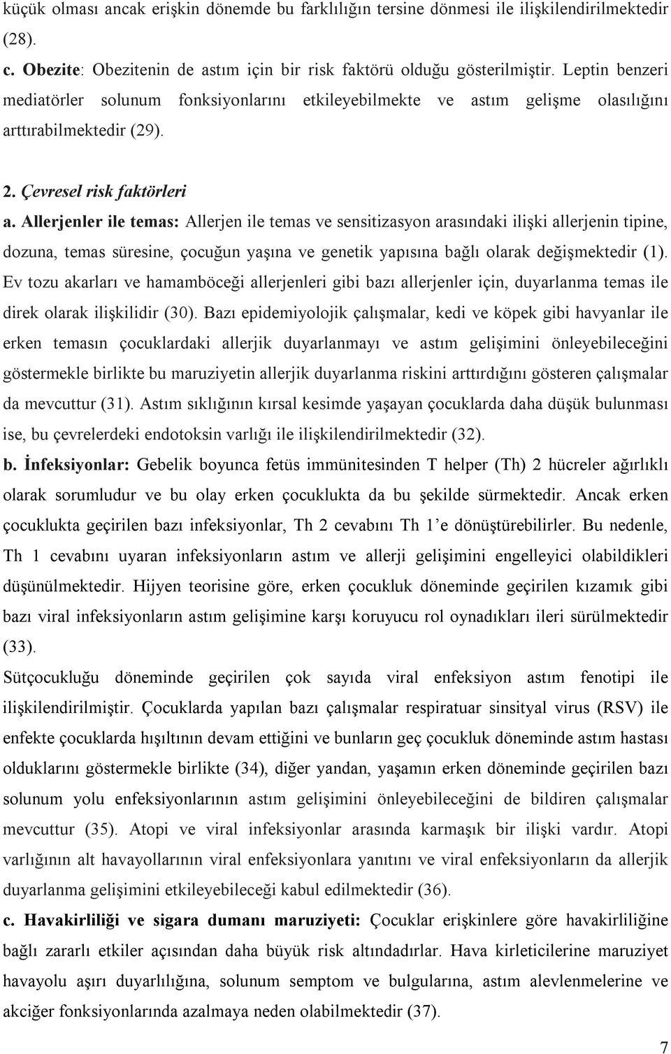 Allerjenler ile temas: Allerjen ile temas ve sensitizasyon arasındaki ilişki allerjenin tipine, dozuna, temas süresine, çocuğun yaşına ve genetik yapısına bağlı olarak değişmektedir (1).