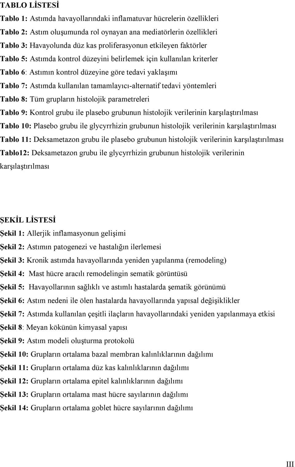 tedavi yöntemleri Tablo 8: Tüm grupların histolojik parametreleri Tablo 9: Kontrol grubu ile plasebo grubunun histolojik verilerinin karşılaştırılması Tablo 10: Plasebo grubu ile glycyrrhizin