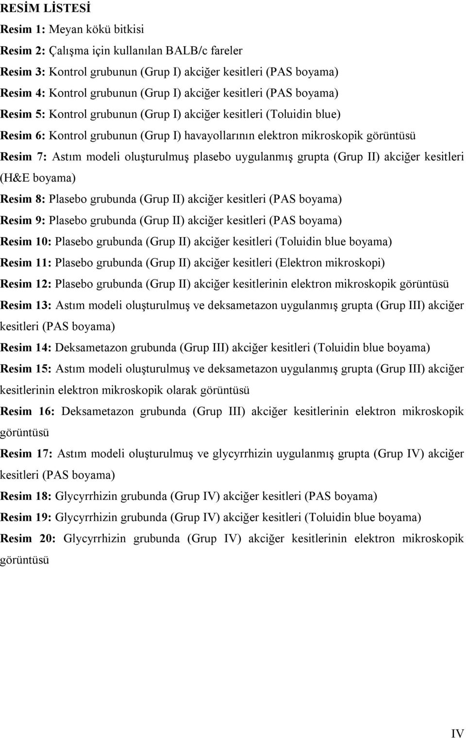 oluşturulmuş plasebo uygulanmış grupta (Grup II) akciğer kesitleri (H&E boyama) Resim 8: Plasebo grubunda (Grup II) akciğer kesitleri (PAS boyama) Resim 9: Plasebo grubunda (Grup II) akciğer