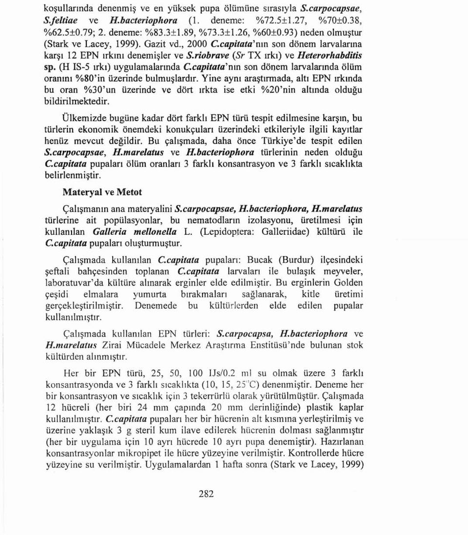 (H IS-5 ırkı) uygulamalarında C.capitata'nın son dönem larvalarında ölüm oranını %80'in üzerinde bulmuşlardır.