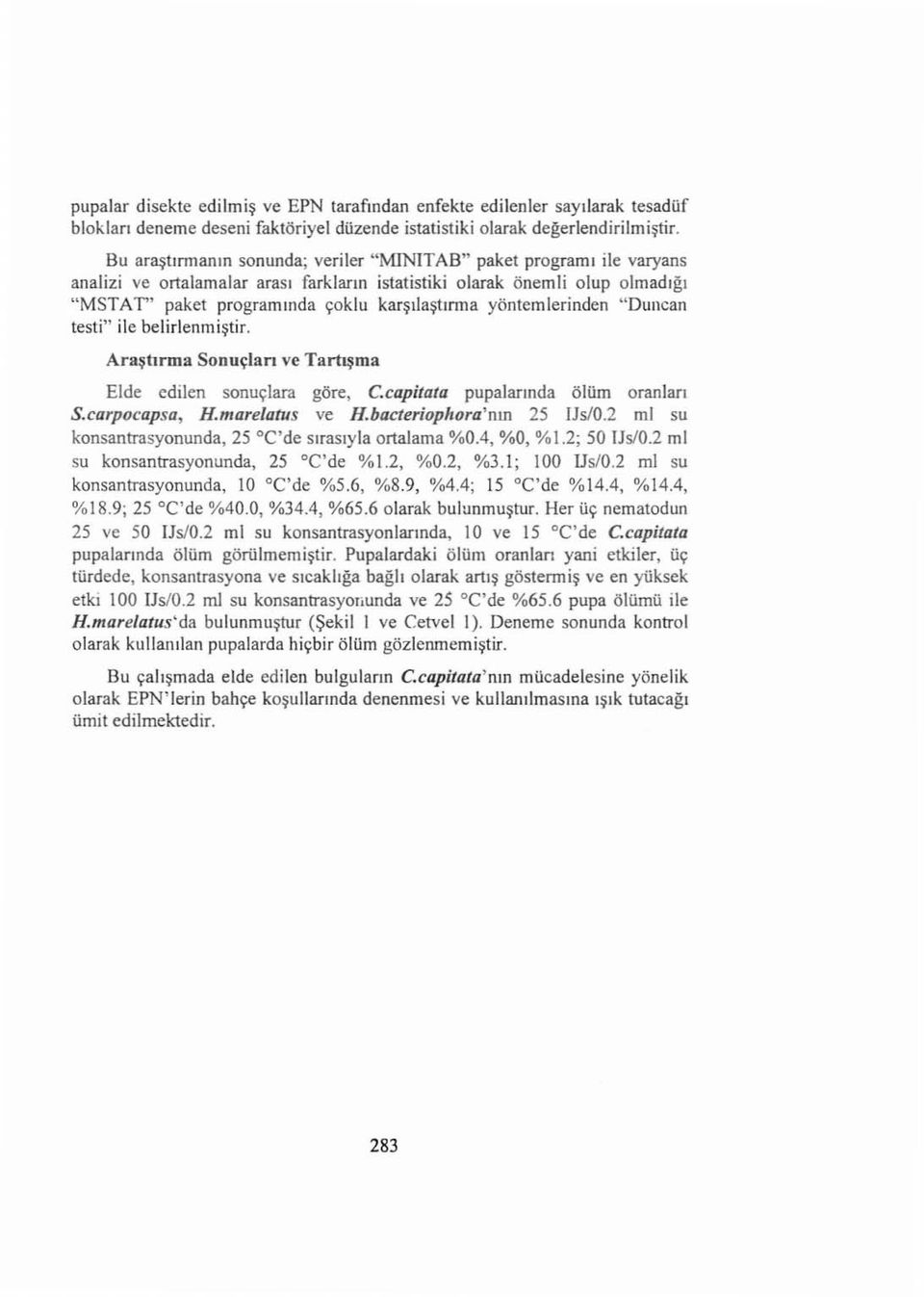 karş ılaşt ırına yöntemlerinden " Duncan testi" ile be l i rlen mişt ir. A raştırma Sonuçları ve Tartışma Elde edilen sonuçlara göre, C.capitata pupal arı n d a ölüm o ran ları S.