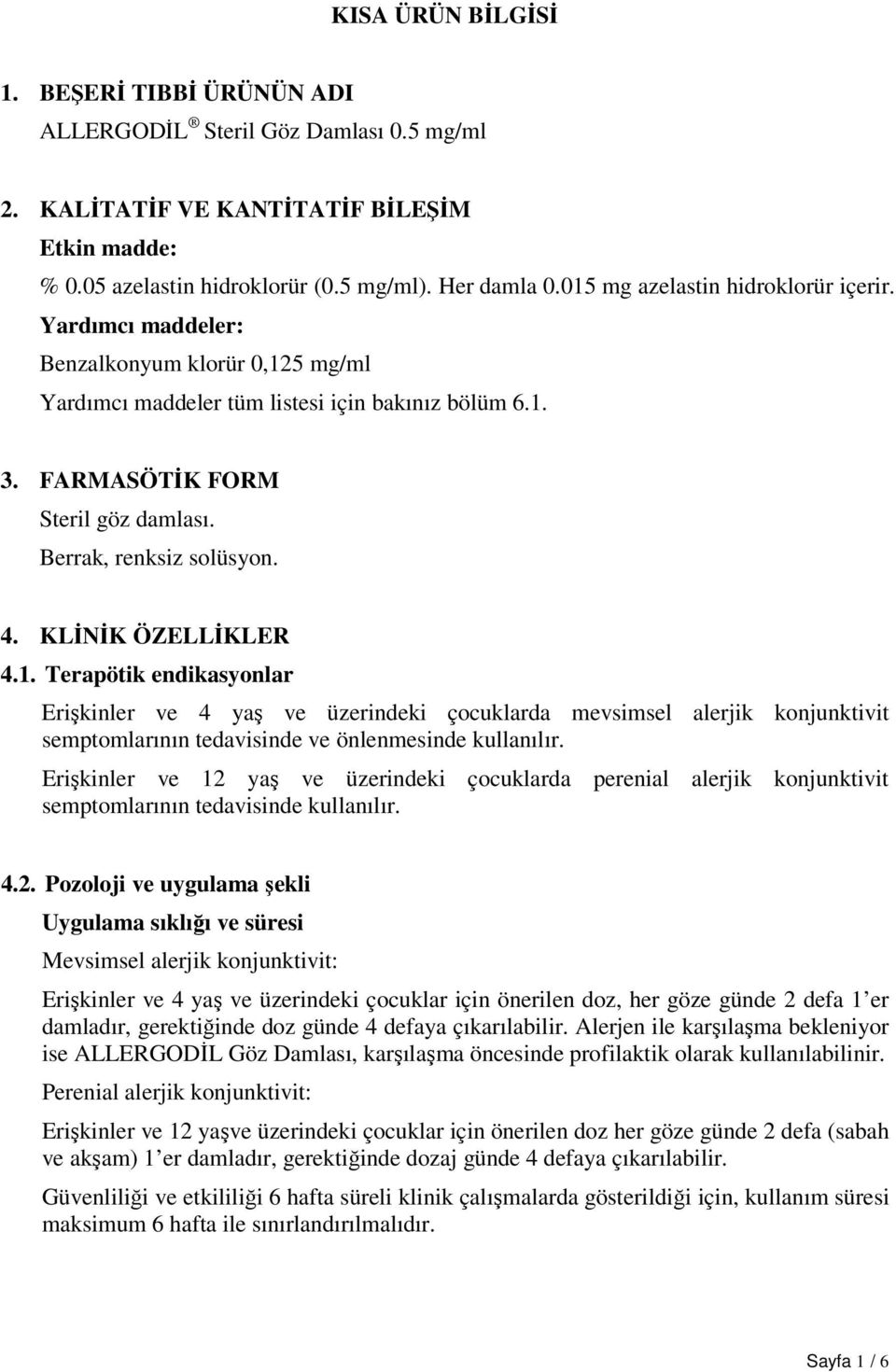 Berrak, renksiz solüsyon. 4. KLİNİK ÖZELLİKLER 4.1.