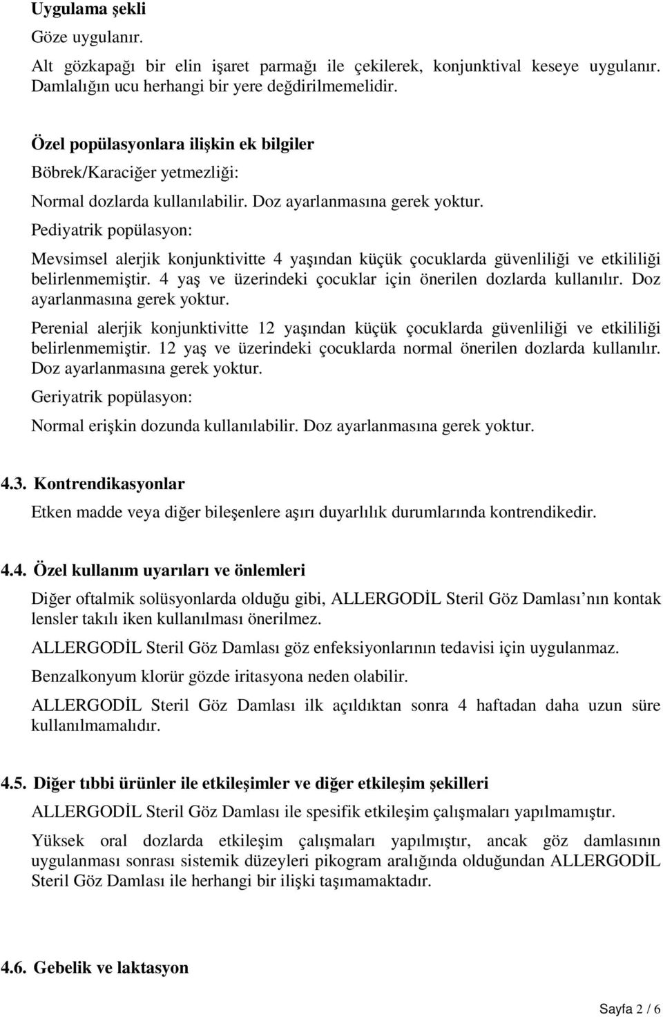 Pediyatrik popülasyon: Mevsimsel alerjik konjunktivitte 4 yaşından küçük çocuklarda güvenliliği ve etkililiği belirlenmemiştir. 4 yaş ve üzerindeki çocuklar için önerilen dozlarda kullanılır.