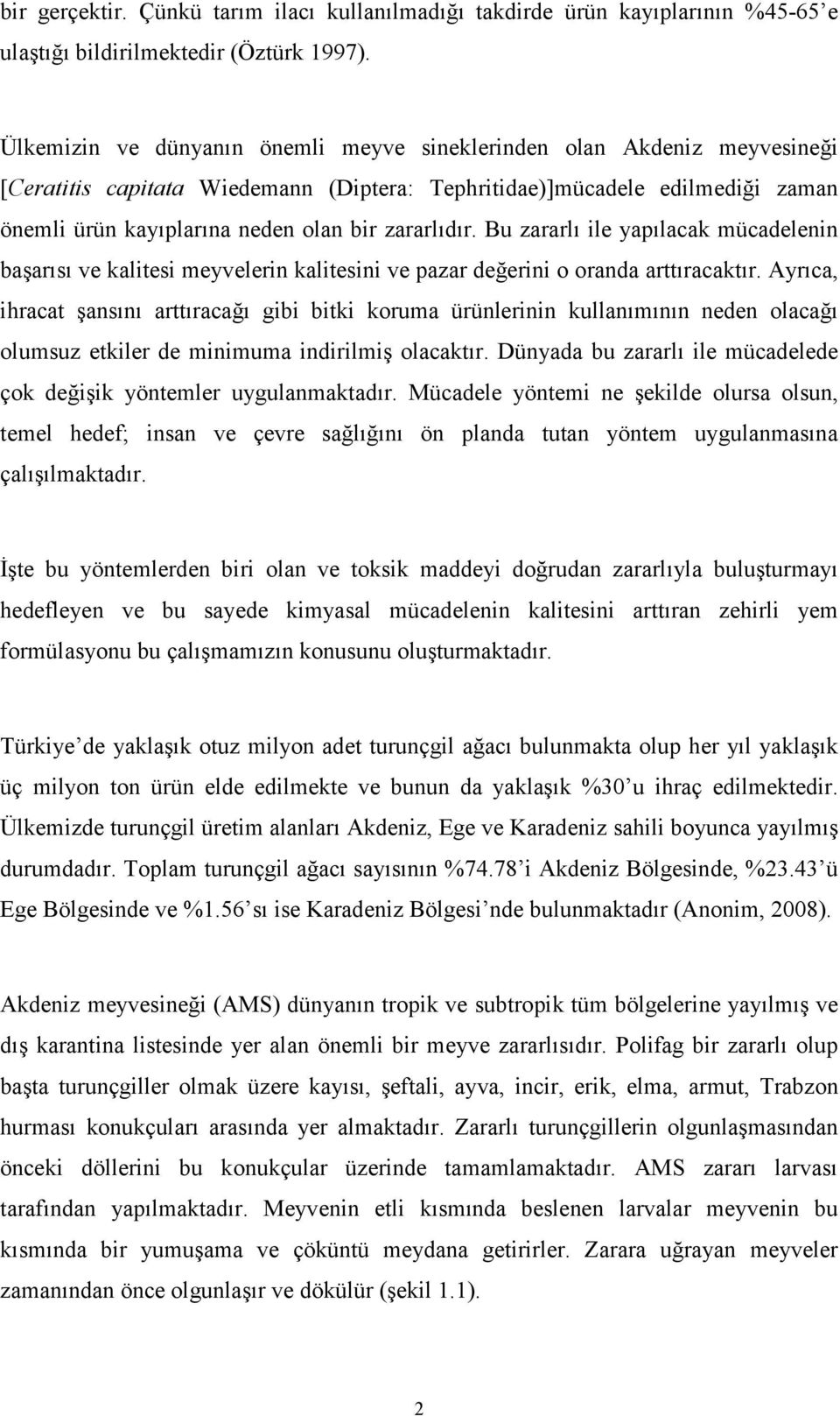 zararlıdır. Bu zararlı ile yapılacak mücadelenin başarısı ve kalitesi meyvelerin kalitesini ve pazar değerini o oranda arttıracaktır.