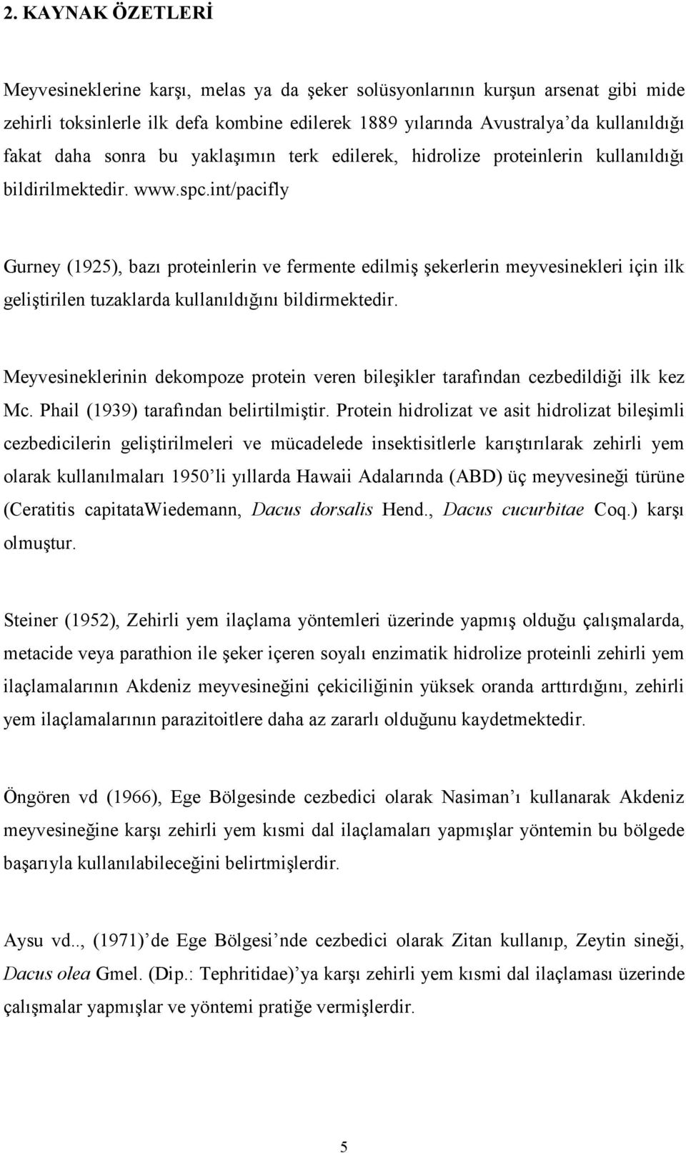 int/pacifly Gurney (1925), bazı proteinlerin ve fermente edilmiş şekerlerin meyvesinekleri için ilk geliştirilen tuzaklarda kullanıldığını bildirmektedir.