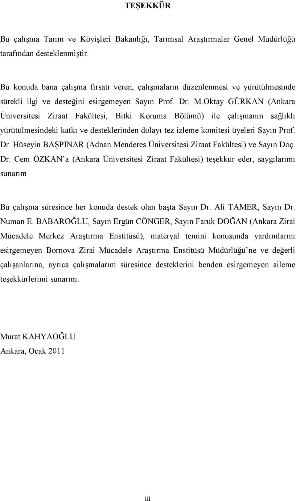 Oktay GÜRKAN (Ankara Üniversitesi Ziraat Fakültesi, Bitki Koruma Bölümü) ile çalışmanın sağlıklı yürütülmesindeki katkı ve desteklerinden dolayı tez izleme komitesi üyeleri Sayın Prof. Dr.