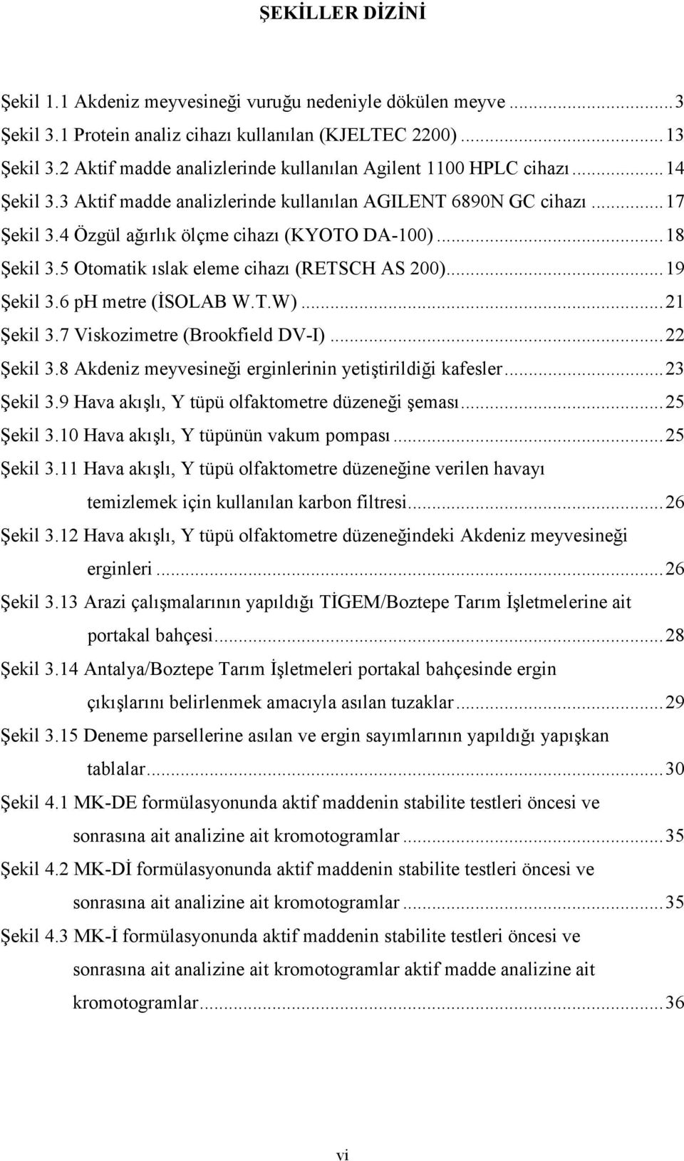 .. 18 Şekil 3.5 Otomatik ıslak eleme cihazı (RETSCH AS 200)... 19 Şekil 3.6 ph metre (İSOLAB W.T.W)... 21 Şekil 3.7 Viskozimetre (Brookfield DV-I)... 22 Şekil 3.