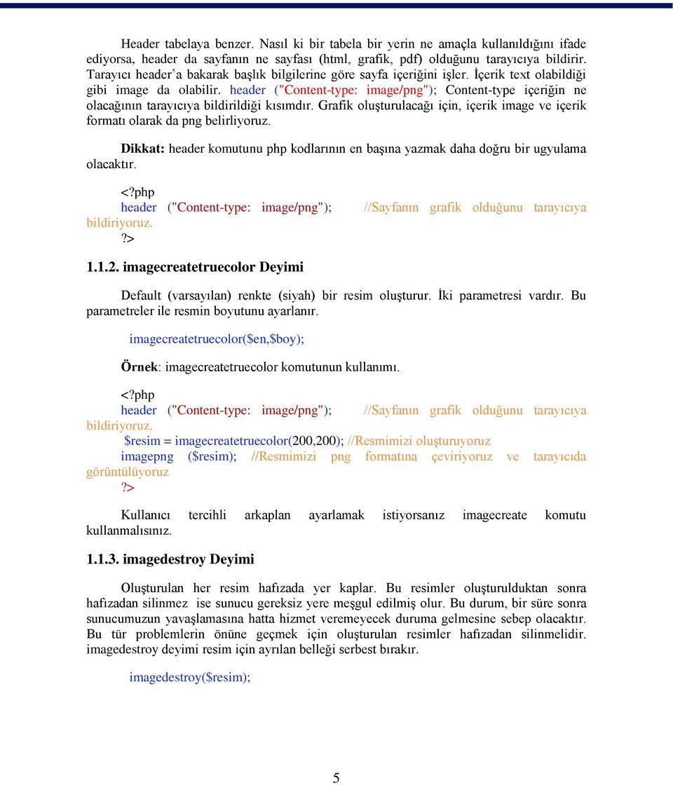 header ("Content-type: image/png"); Content-type içeriğin ne olacağının tarayıcıya bildirildiği kısımdır. Grafik oluşturulacağı için, içerik image ve içerik formatı olarak da png belirliyoruz.