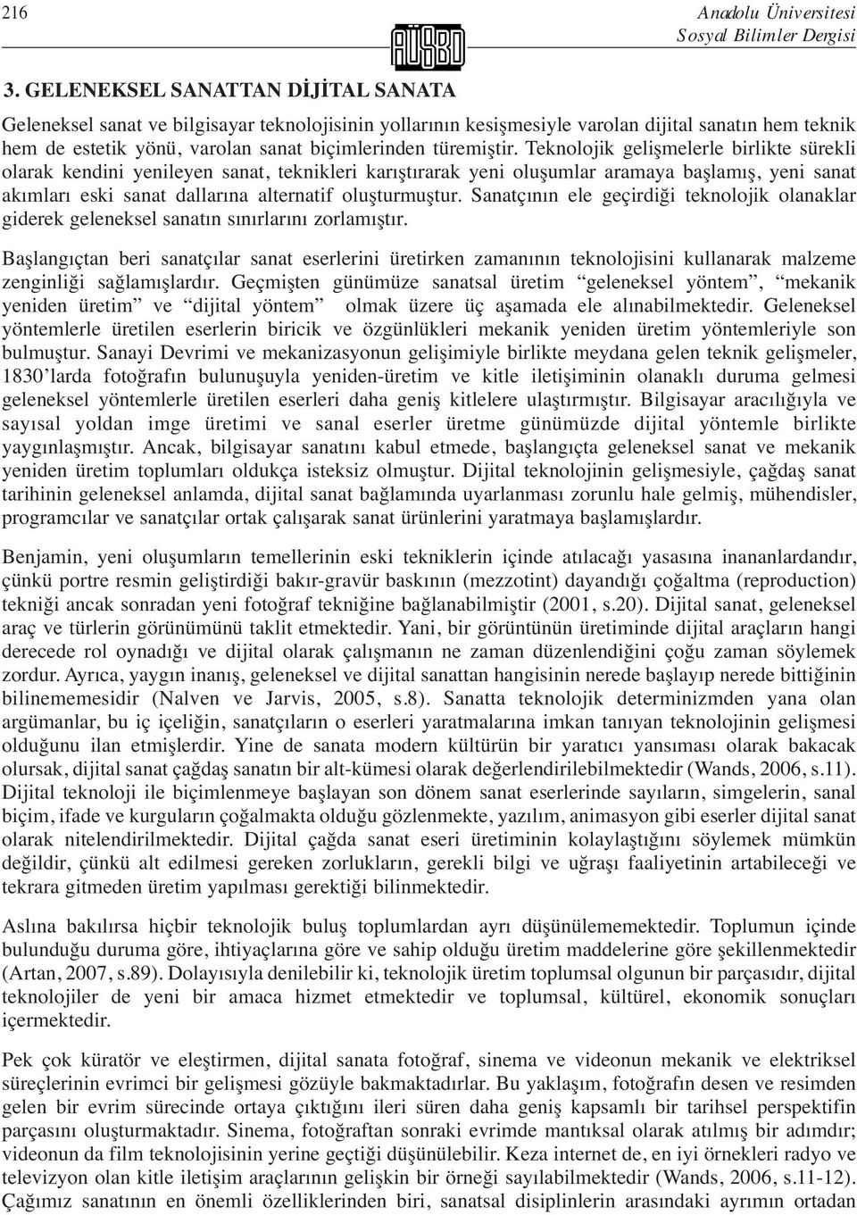 Teknolojik gelişmelerle birlikte sürekli olarak kendini yenileyen sanat, teknikleri karıştırarak yeni oluşumlar aramaya başlamış, yeni sanat akımları eski sanat dallarına alternatif oluşturmuştur.