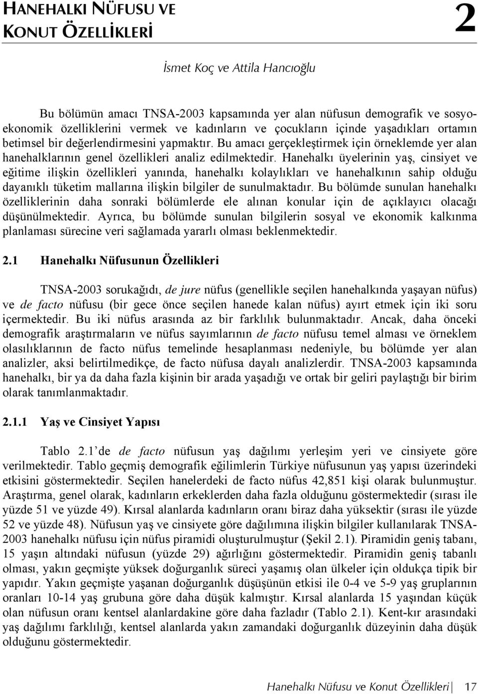 Hanehalkı üyelerinin yaş, cinsiyet ve eğitime ilişkin özellikleri yanında, hanehalkı kolaylıkları ve hanehalkının sahip olduğu dayanıklı tüketim mallarına ilişkin bilgiler de sunulmaktadır.