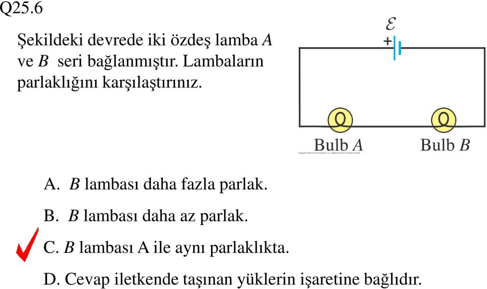 B lambası daha fazla parlak. B. B lambası daha az parlak. C.