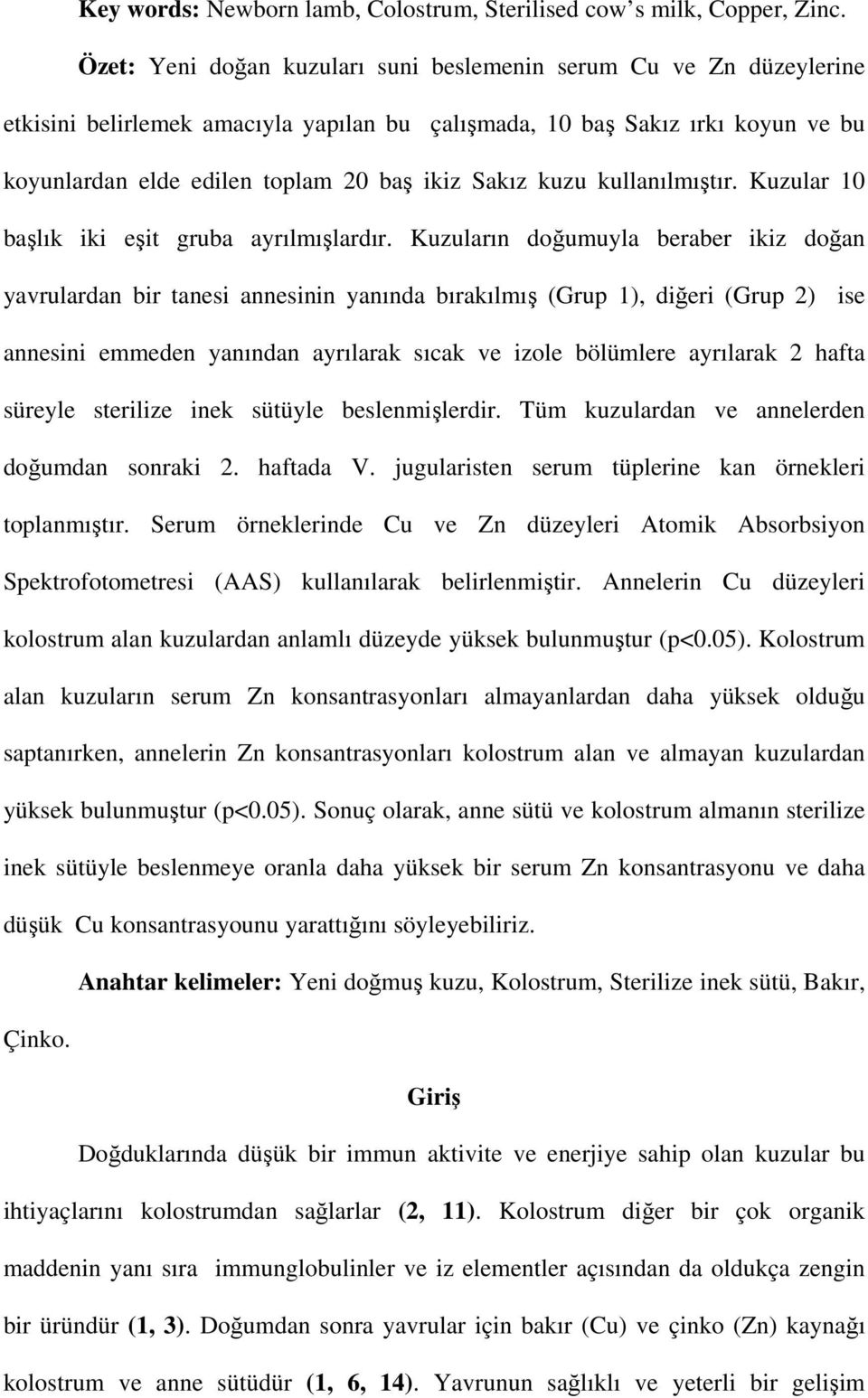 kuzu kullanılmıştır. Kuzular 10 başlık iki eşit gruba ayrılmışlardır.