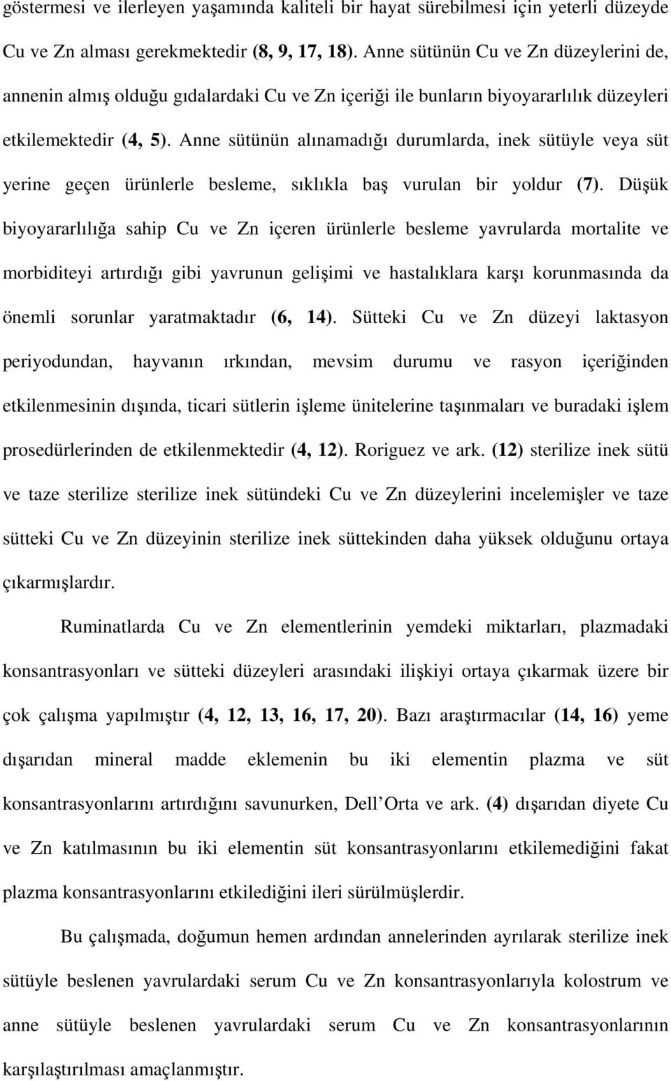 Anne sütünün alınamadığı durumlarda, inek sütüyle veya süt yerine geçen ürünlerle besleme, sıklıkla baş vurulan bir yoldur (7).