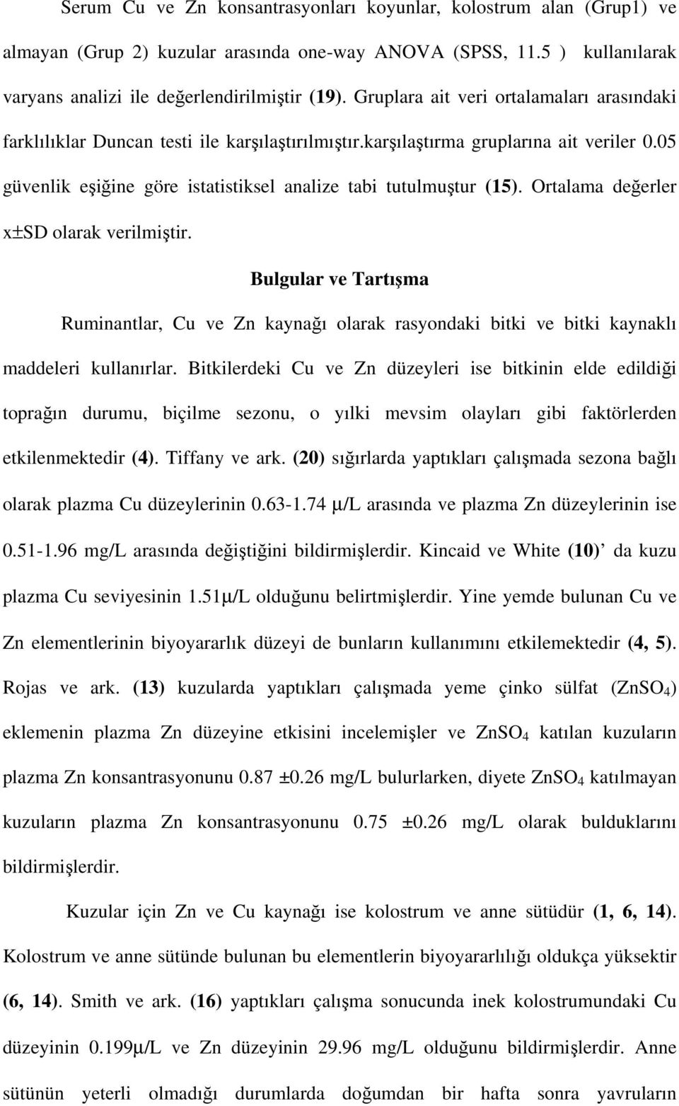 Ortalama değerler x±sd olarak verilmiştir. Bulgular ve Tartışma Ruminantlar, Cu ve Zn kaynağı olarak rasyondaki bitki ve bitki kaynaklı maddeleri kullanırlar.