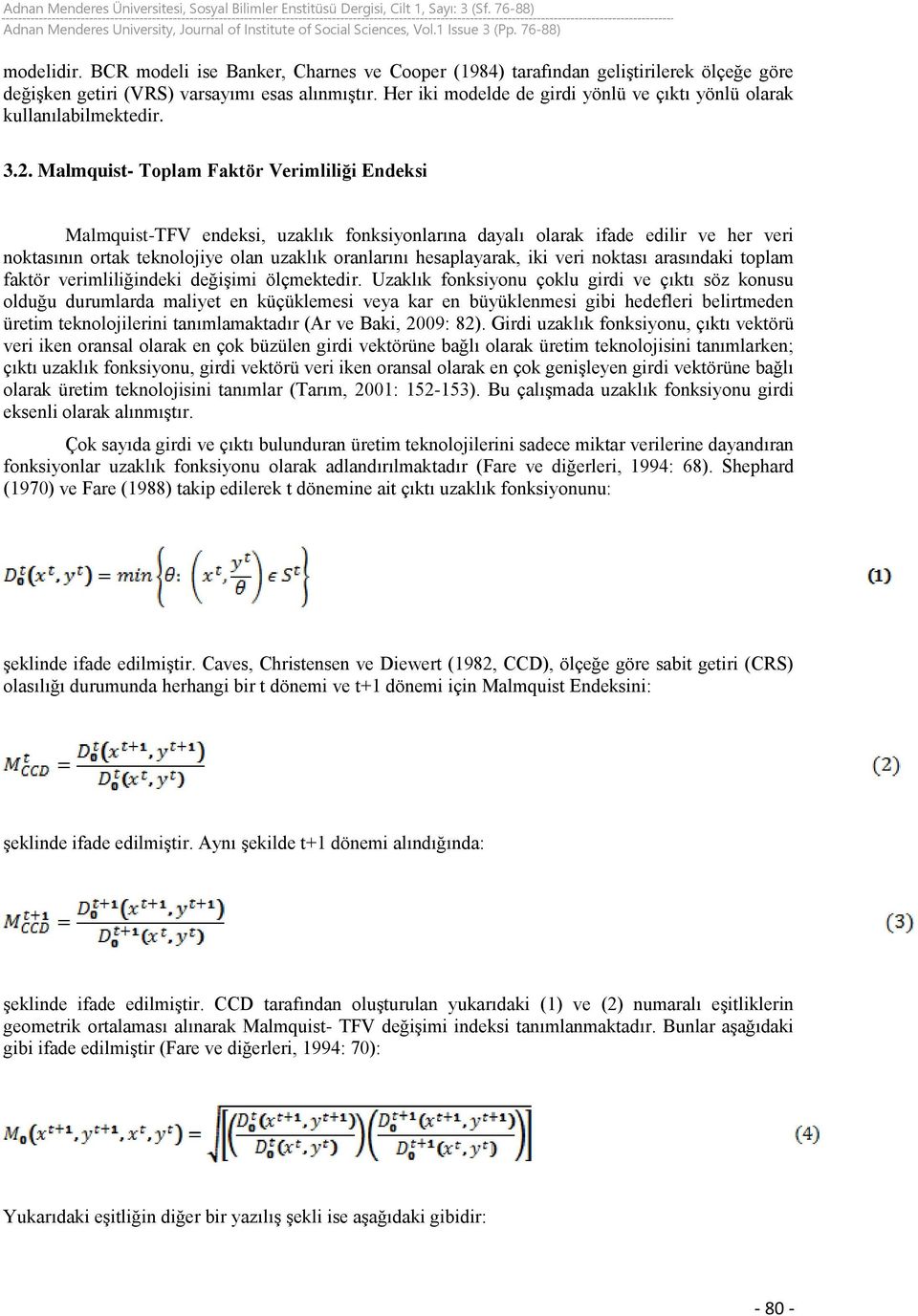 Malmquist- Toplam Faktör Verimliliği Endeksi Malmquist-TFV endeksi, uzaklık fonksiyonlarına dayalı olarak ifade edilir ve her veri noktasının ortak teknolojiye olan uzaklık oranlarını hesaplayarak,