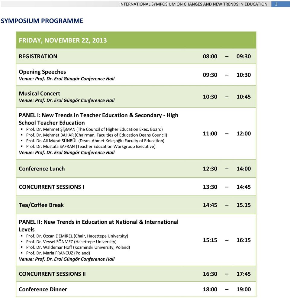 Board) Prof. Dr. Mehmet BAHAR (Chairman, Faculties of Education Deans Council) Prof. Dr. Ali Murat SÜNBÜL (Dean, Ahmet Keleşoğlu Faculty of Education) Prof. Dr. Mustafa SAFRAN (Teacher Education Workgroup Executive) Venue: Prof.