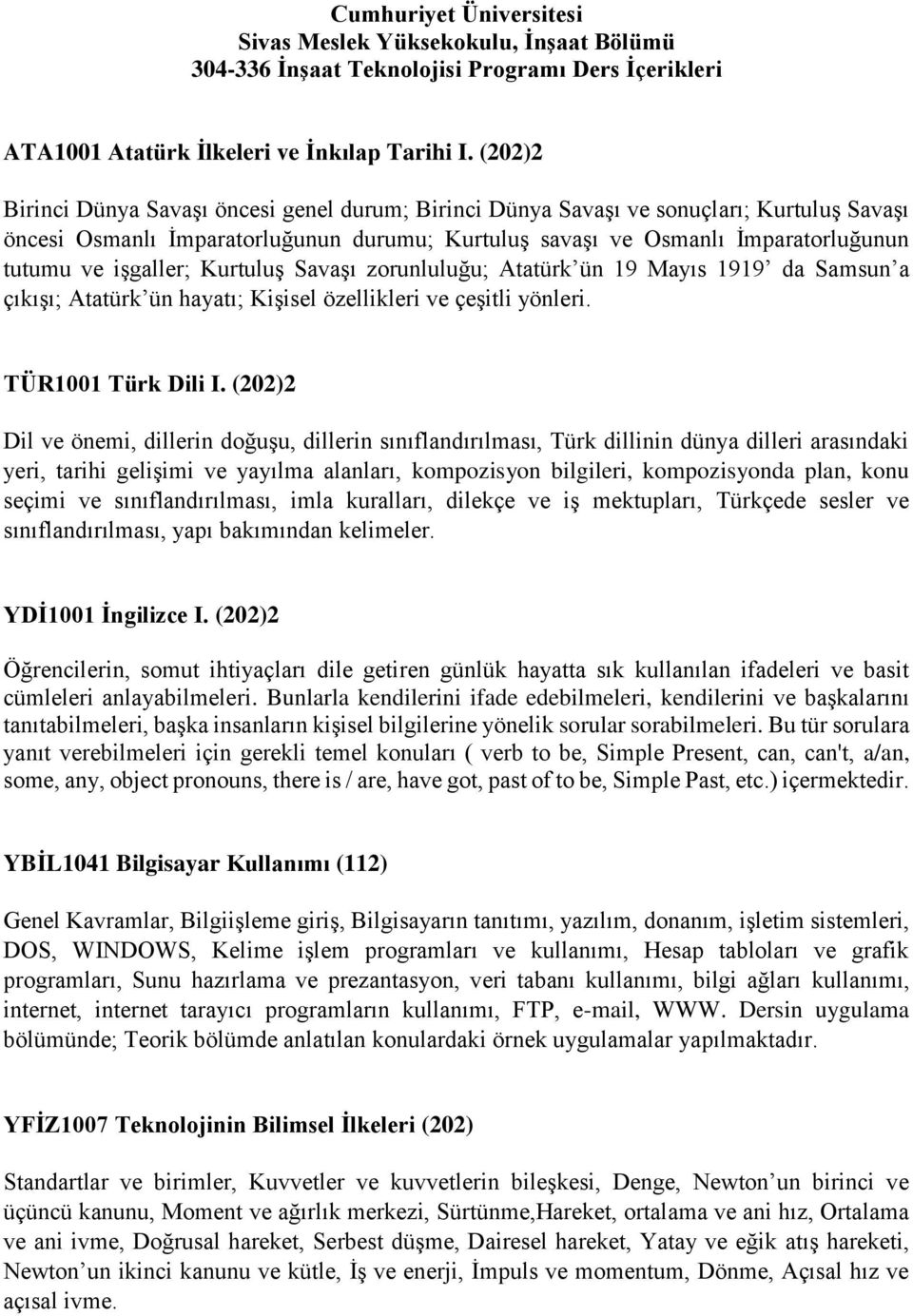 işgaller; Kurtuluş Savaşı zorunluluğu; Atatürk ün 19 Mayıs 1919 da Samsun a çıkışı; Atatürk ün hayatı; Kişisel özellikleri ve çeşitli yönleri. TÜR1001 Türk Dili I.