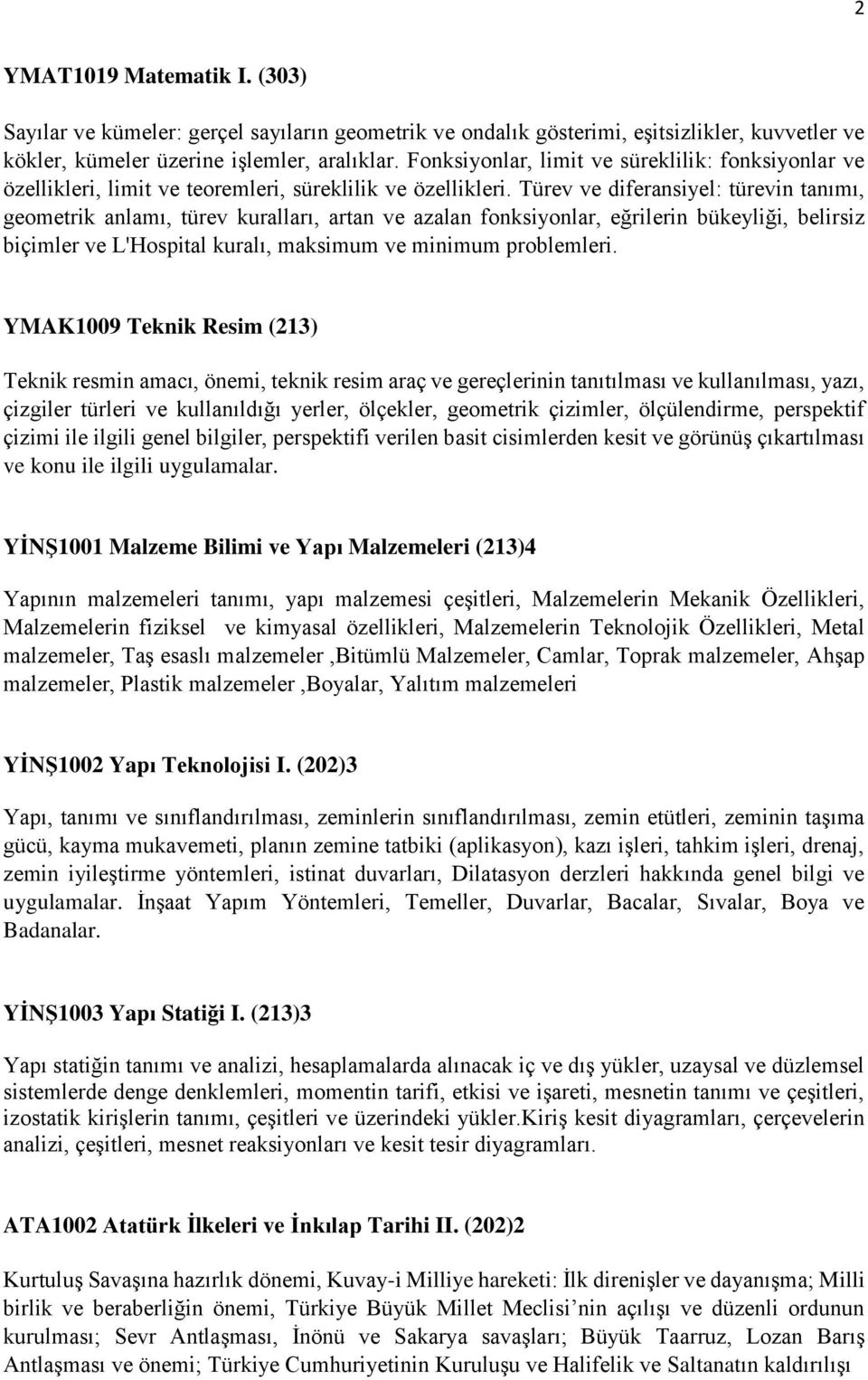 Türev ve diferansiyel: türevin tanımı, geometrik anlamı, türev kuralları, artan ve azalan fonksiyonlar, eğrilerin bükeyliği, belirsiz biçimler ve L'Hospital kuralı, maksimum ve minimum problemleri.