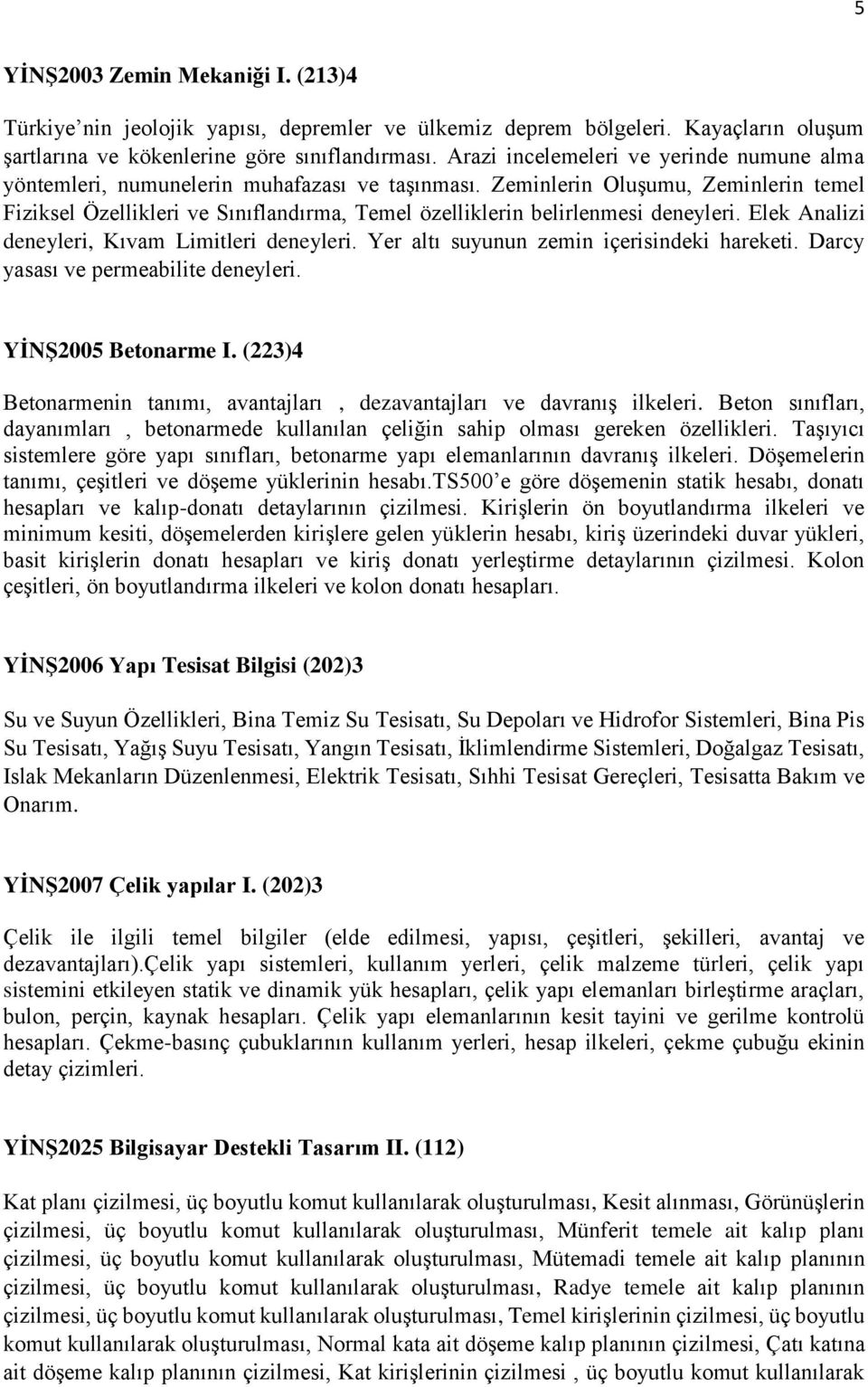 Zeminlerin Oluşumu, Zeminlerin temel Fiziksel Özellikleri ve Sınıflandırma, Temel özelliklerin belirlenmesi deneyleri. Elek Analizi deneyleri, Kıvam Limitleri deneyleri.