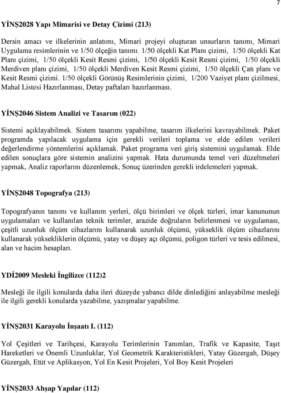 çizimi, 1/50 ölçekli Çatı planı ve Kesit Resmi çizimi. 1/50 ölçekli Görünüş Resimlerinin çizimi, 1/200 Vaziyet planı çizilmesi, Mahal Listesi Hazırlanması, Detay paftaları hazırlanması.