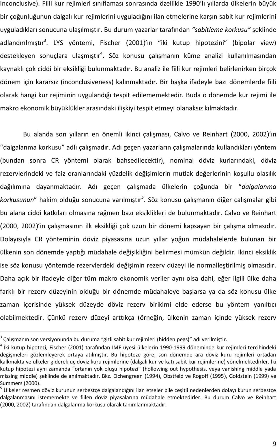 sonucuna ulaşılmıştır. Bu durum yazarlar tarafından sabitleme korkusu şeklinde adlandırılmıştır 3.