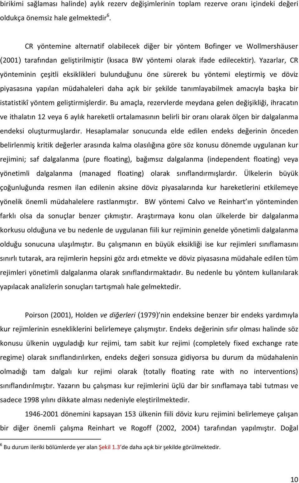 Yazarlar, CR yönteminin çeşitli eksiklikleri bulunduğunu öne sürerek bu yöntemi eleştirmiş ve döviz piyasasına yapılan müdahaleleri daha açık bir şekilde tanımlayabilmek amacıyla başka bir