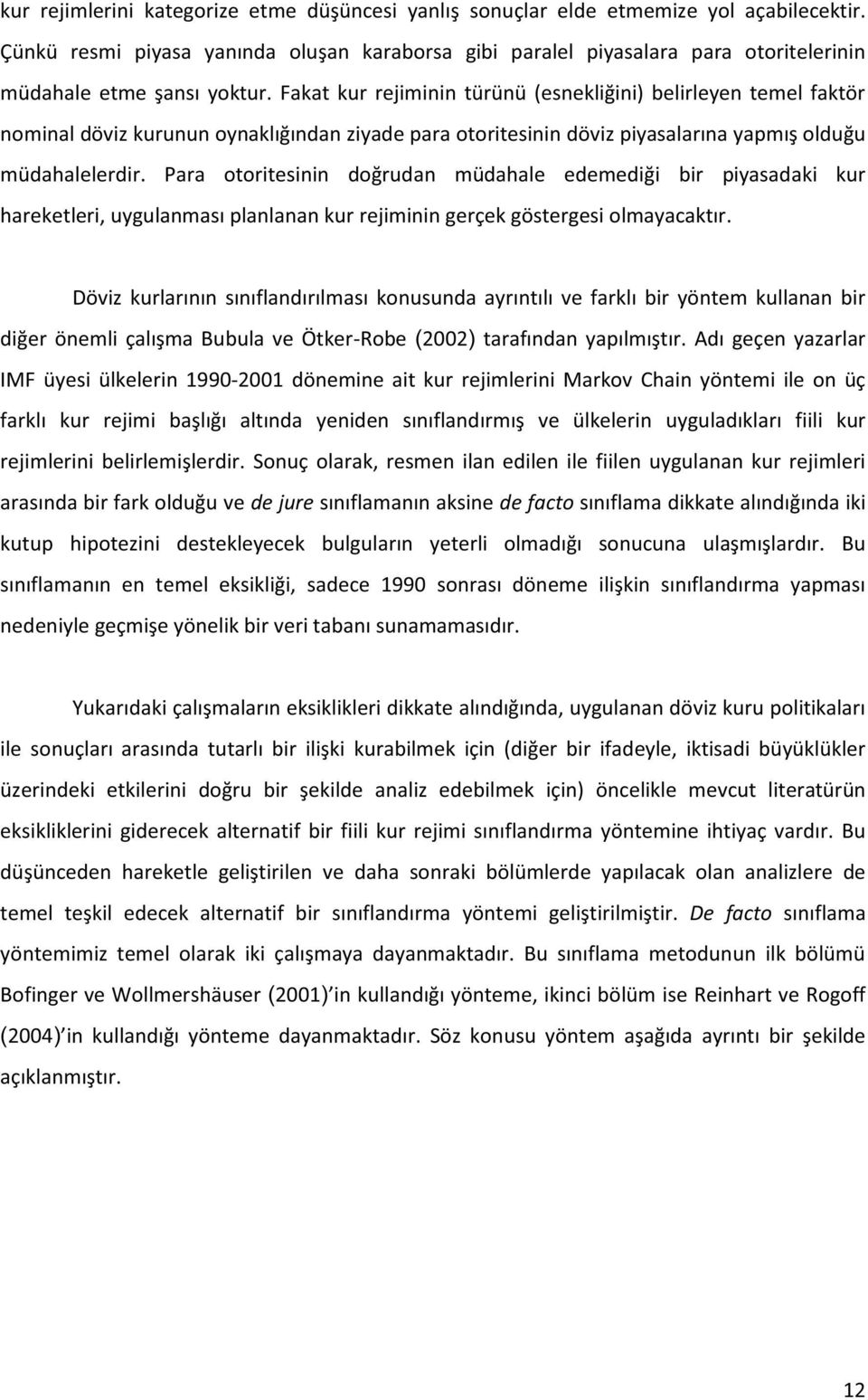 Fakat kur rejiminin türünü (esnekliğini) belirleyen temel faktör nominal döviz kurunun oynaklığından ziyade para otoritesinin döviz piyasalarına yapmış olduğu müdahalelerdir.